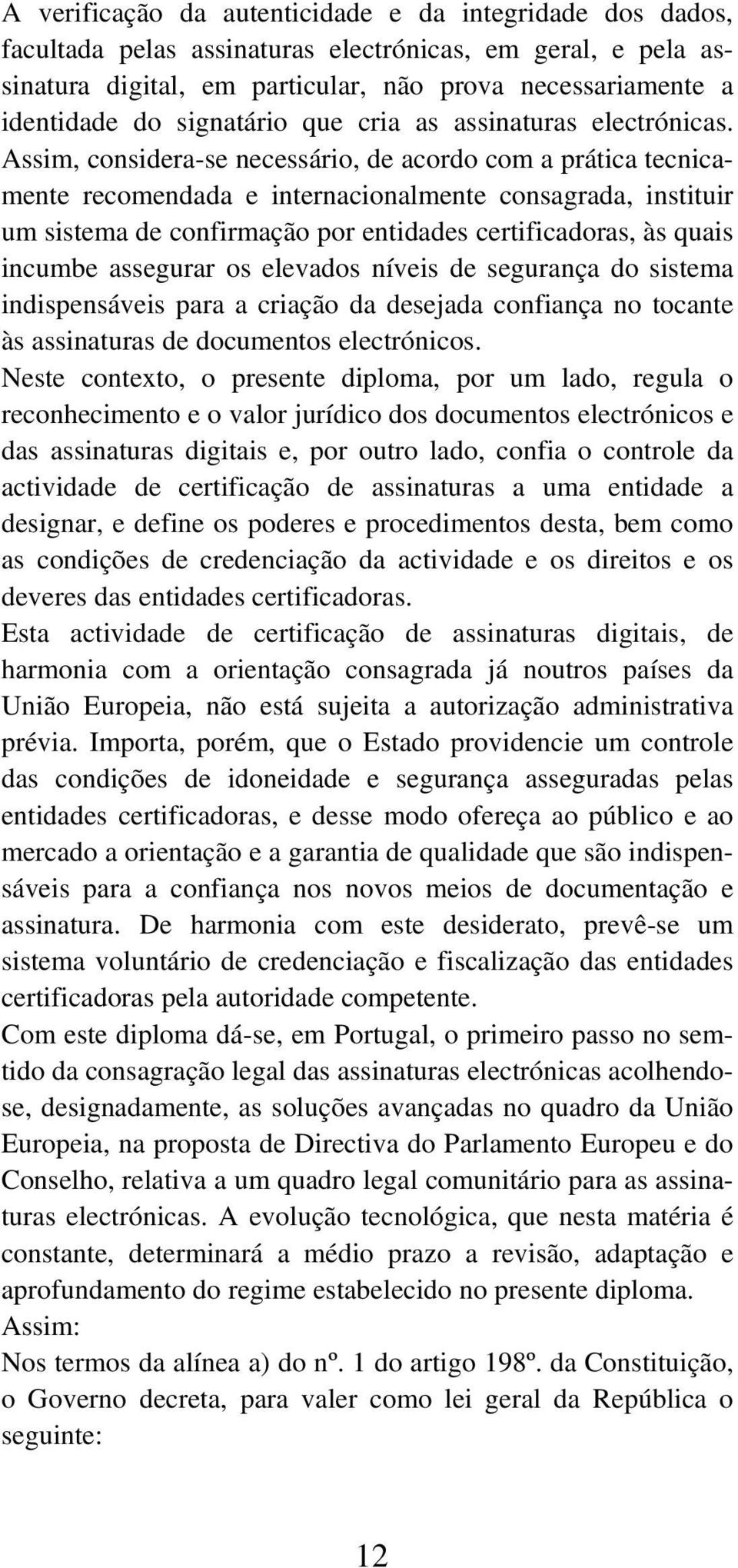 Assim, considera-se necessário, de acordo com a prática tecnicamente recomendada e internacionalmente consagrada, instituir um sistema de confirmação por entidades certificadoras, às quais incumbe