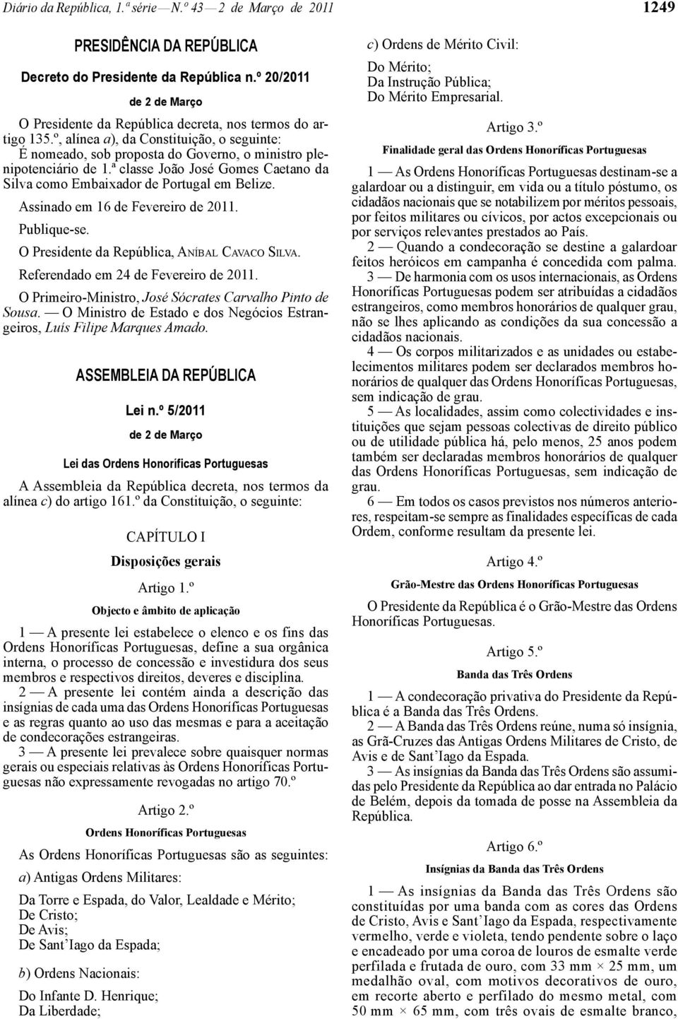 ª classe João José Gomes Caetano da Silva como Embaixador de Portugal em Belize. Assinado em 16 de Fevereiro de 2011. Publique-se. O Presidente da República, ANÍBAL CAVACO SILVA.