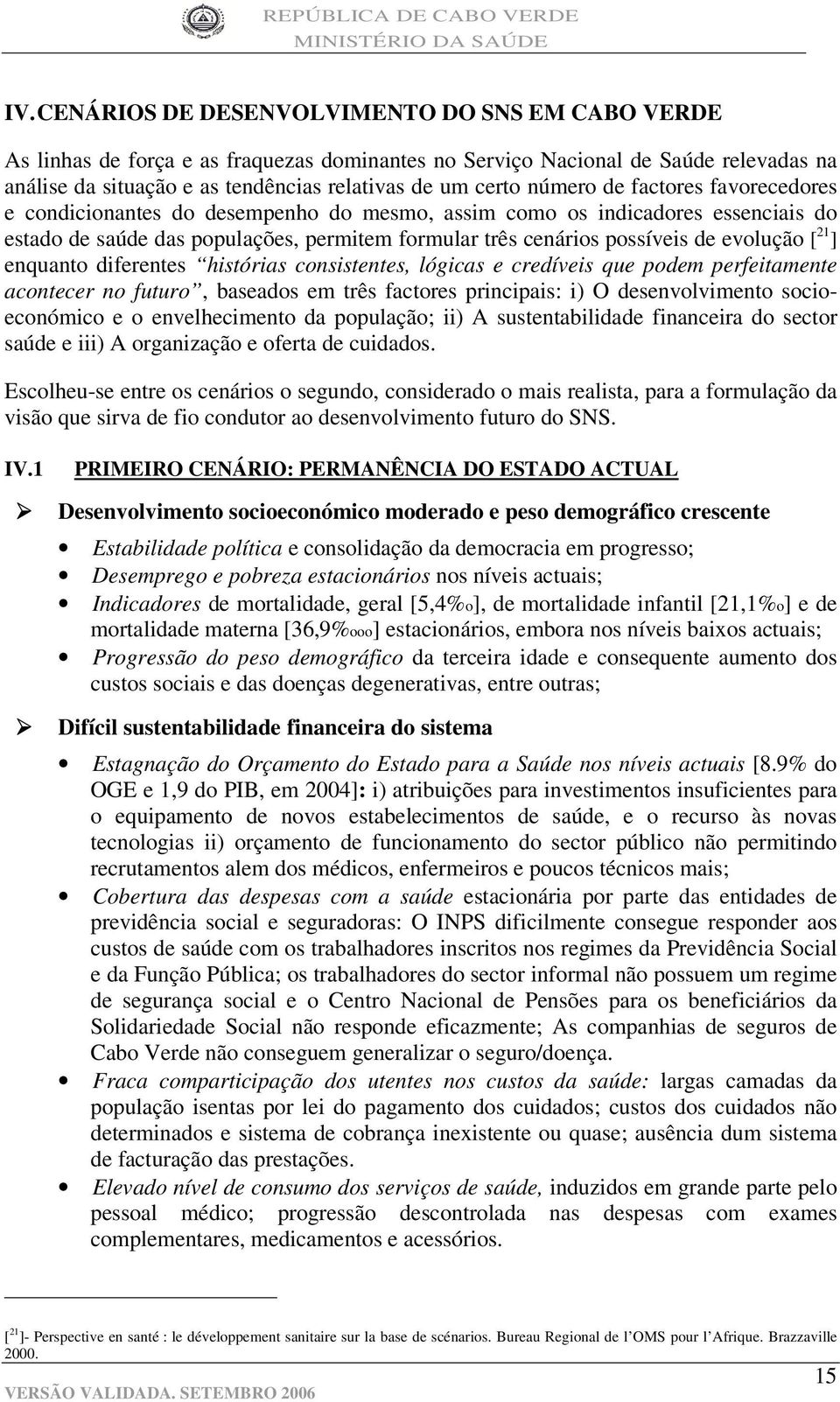 número de factores favorecedores e condicionantes do desempenho do mesmo, assim como os indicadores essenciais do estado de saúde das populações, permitem formular três cenários possíveis de evolução