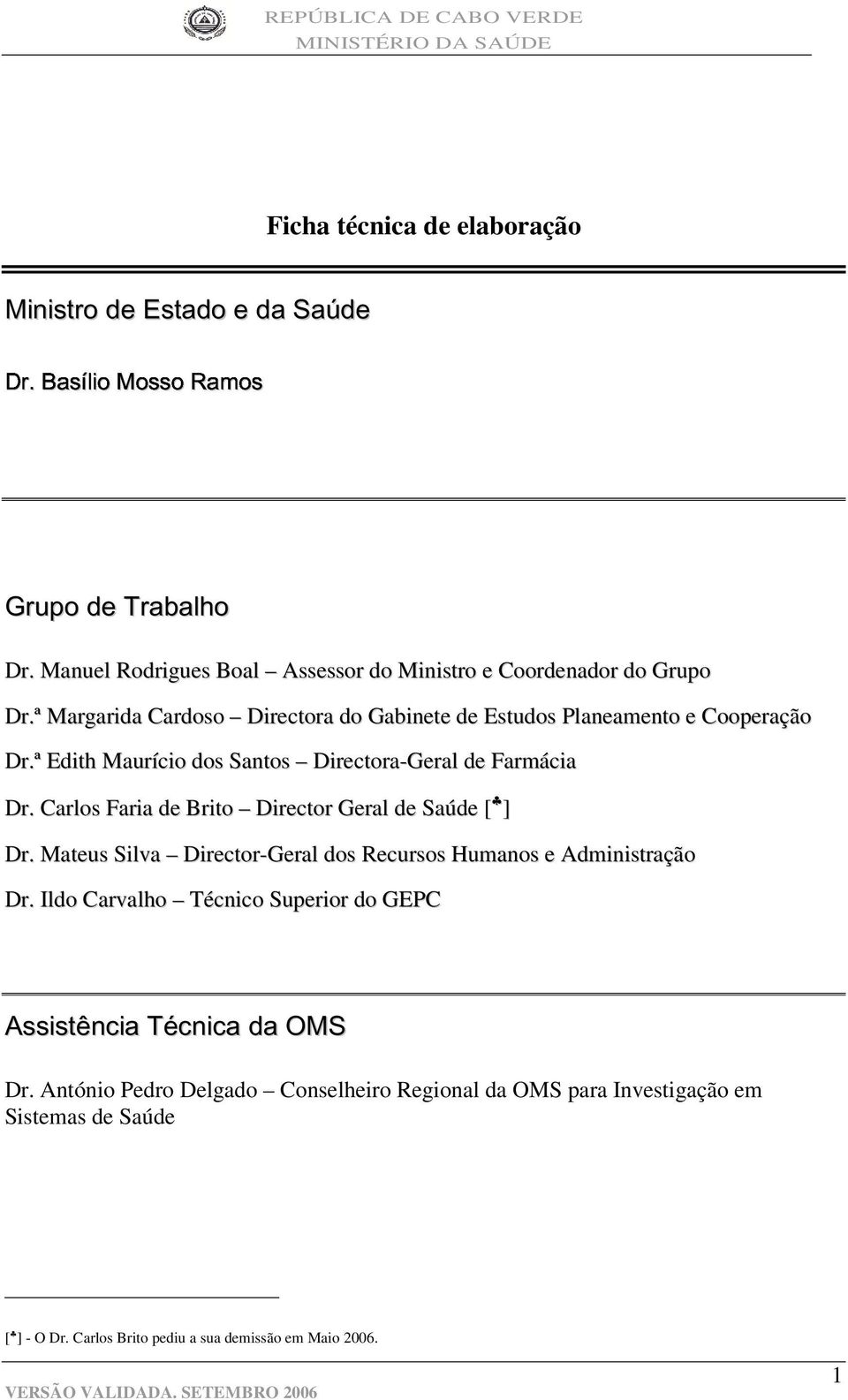 ª Edith Maurício dos Santos Directora-Geral de Farmácia Dr. Carlos Faria de Brito Director Geral de Saúde [ ] Dr.