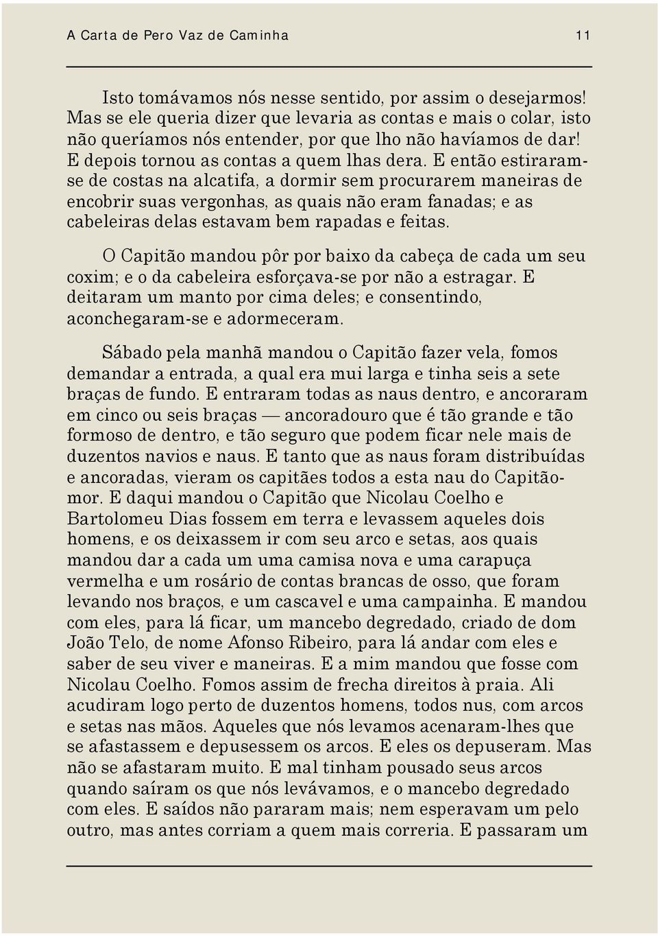 E então estiraramse de costas na alcatifa, a dormir sem procurarem maneiras de encobrir suas vergonhas, as quais não eram fanadas; e as cabeleiras delas estavam bem rapadas e feitas.