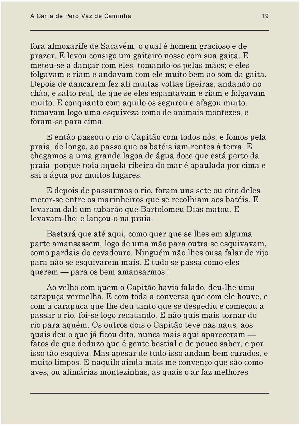 Depois de dançarem fez ali muitas voltas ligeiras, andando no chão, e salto real, de que se eles espantavam e riam e folgavam muito.