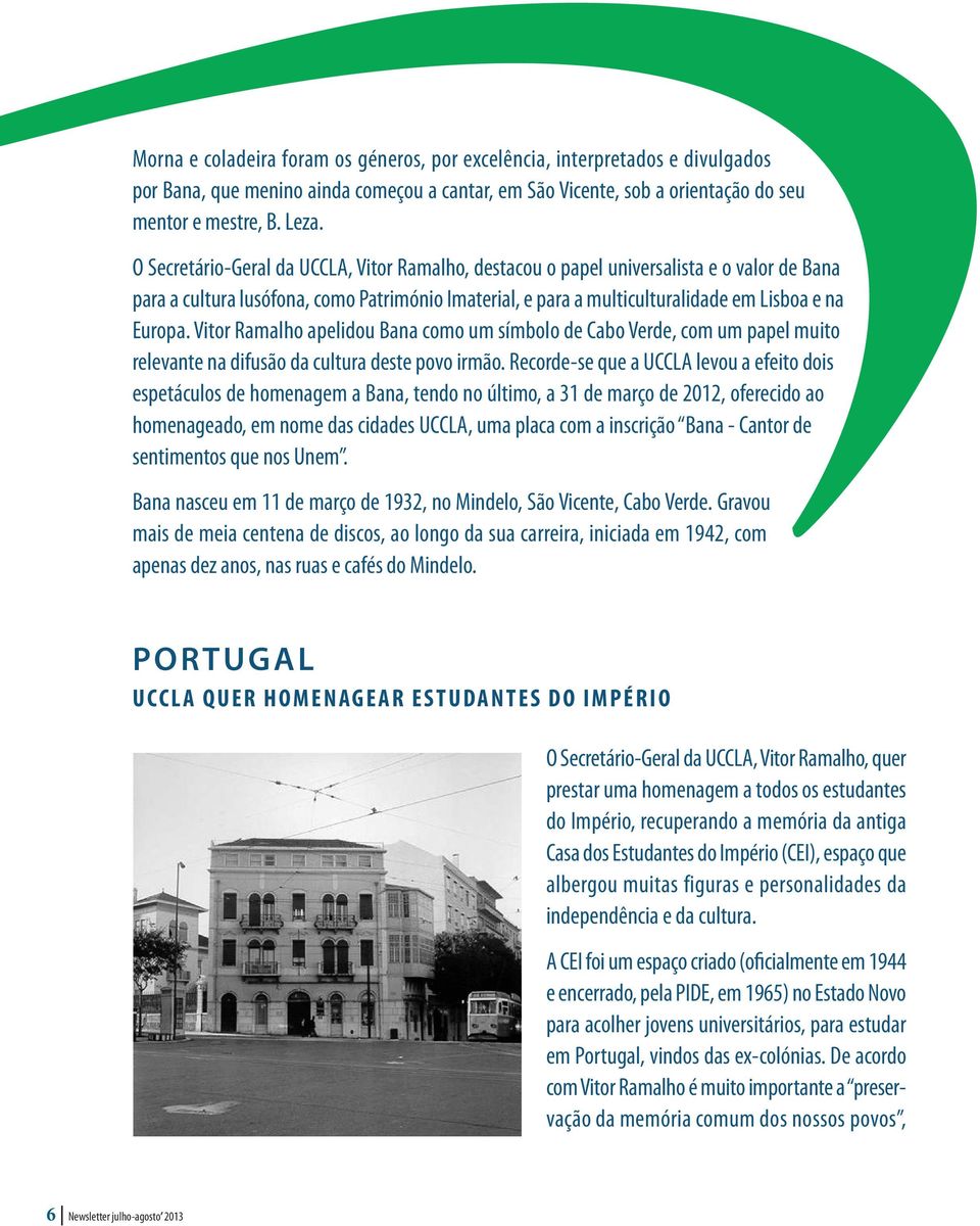 Ramalho apelidou Bana como um símbolo de Cabo Verde, com um papel muito relevante na difusão da cultura deste povo irmão Recorde-se que a UCCLA levou a efeito dois espetáculos de homenagem a Bana,