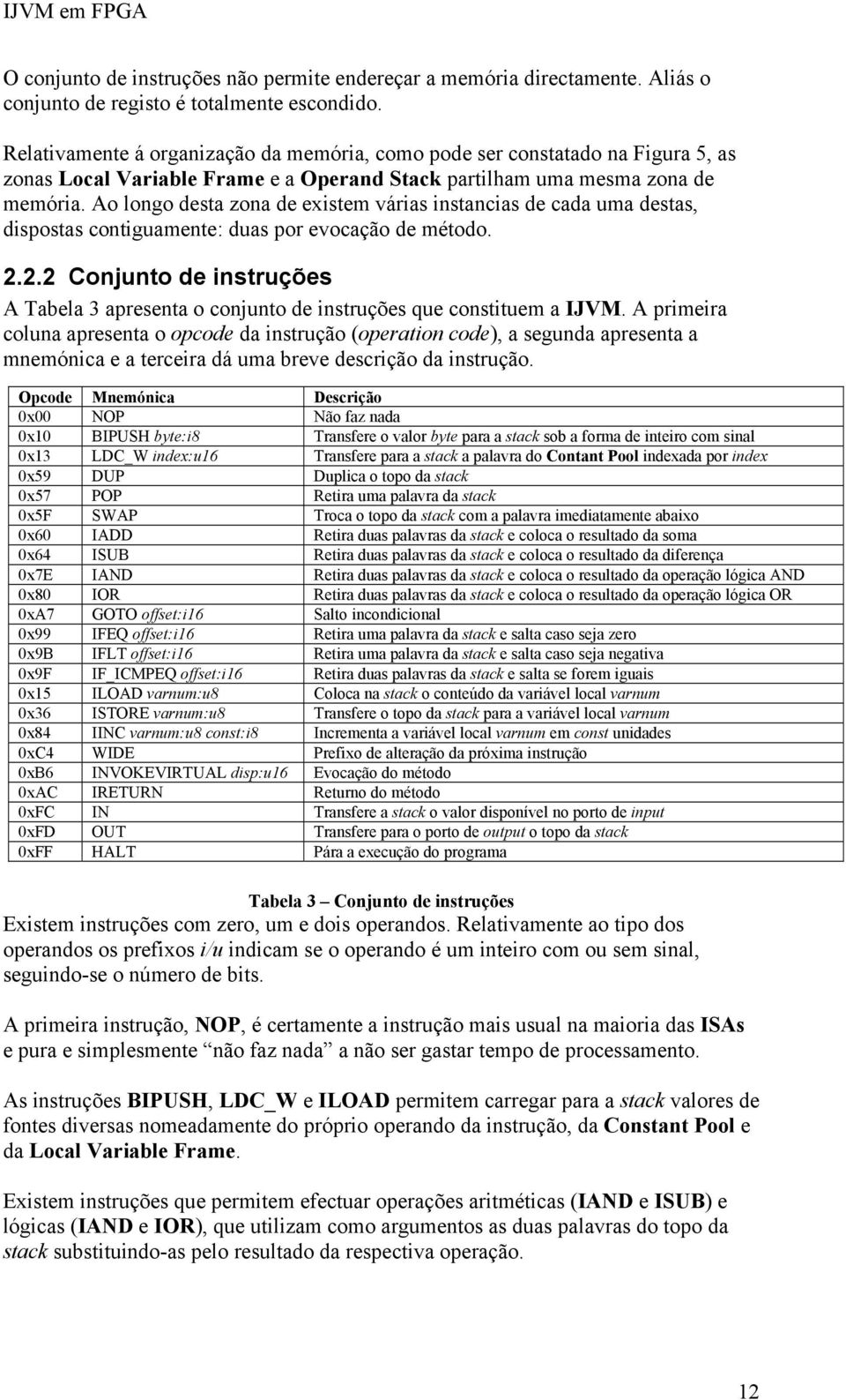 Ao longo desta zona de existem várias instancias de cada uma destas, dispostas contiguamente: duas por evocação de método. 2.