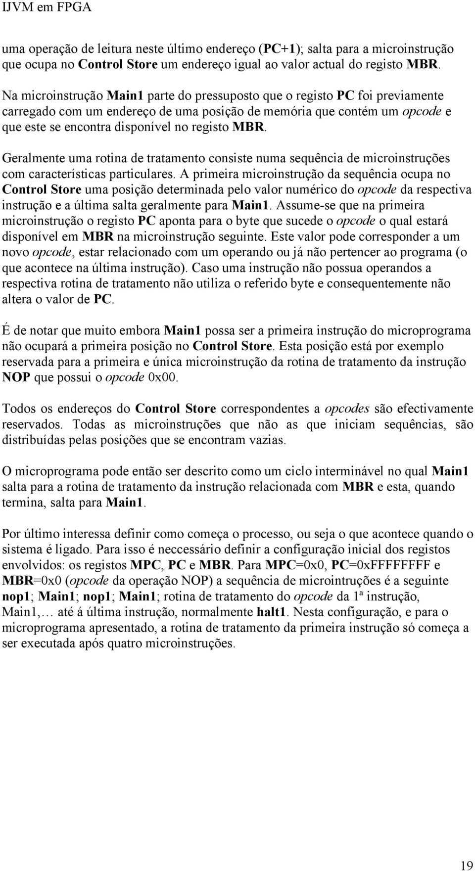 Geralmente uma rotina de tratamento consiste numa sequência de microinstruções com características particulares.