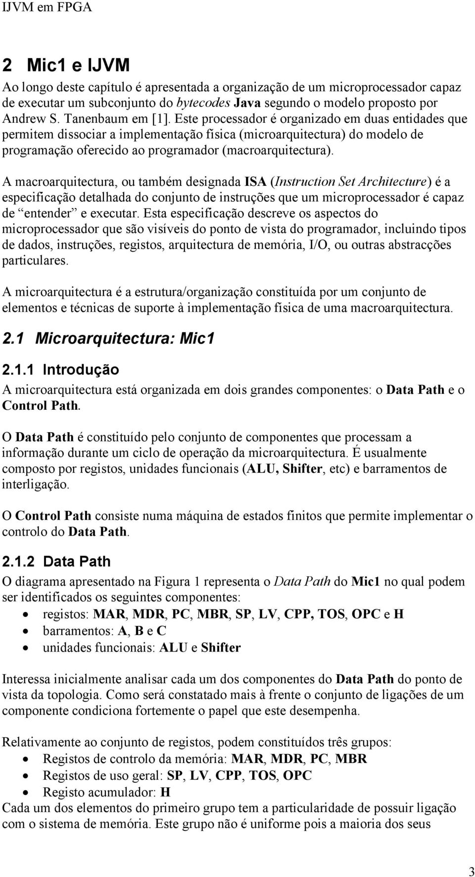 A macroarquitectura, ou também designada ISA (Instruction Set Architecture) é a especificação detalhada do conjunto de instruções que um microprocessador é capaz de enter e executar.