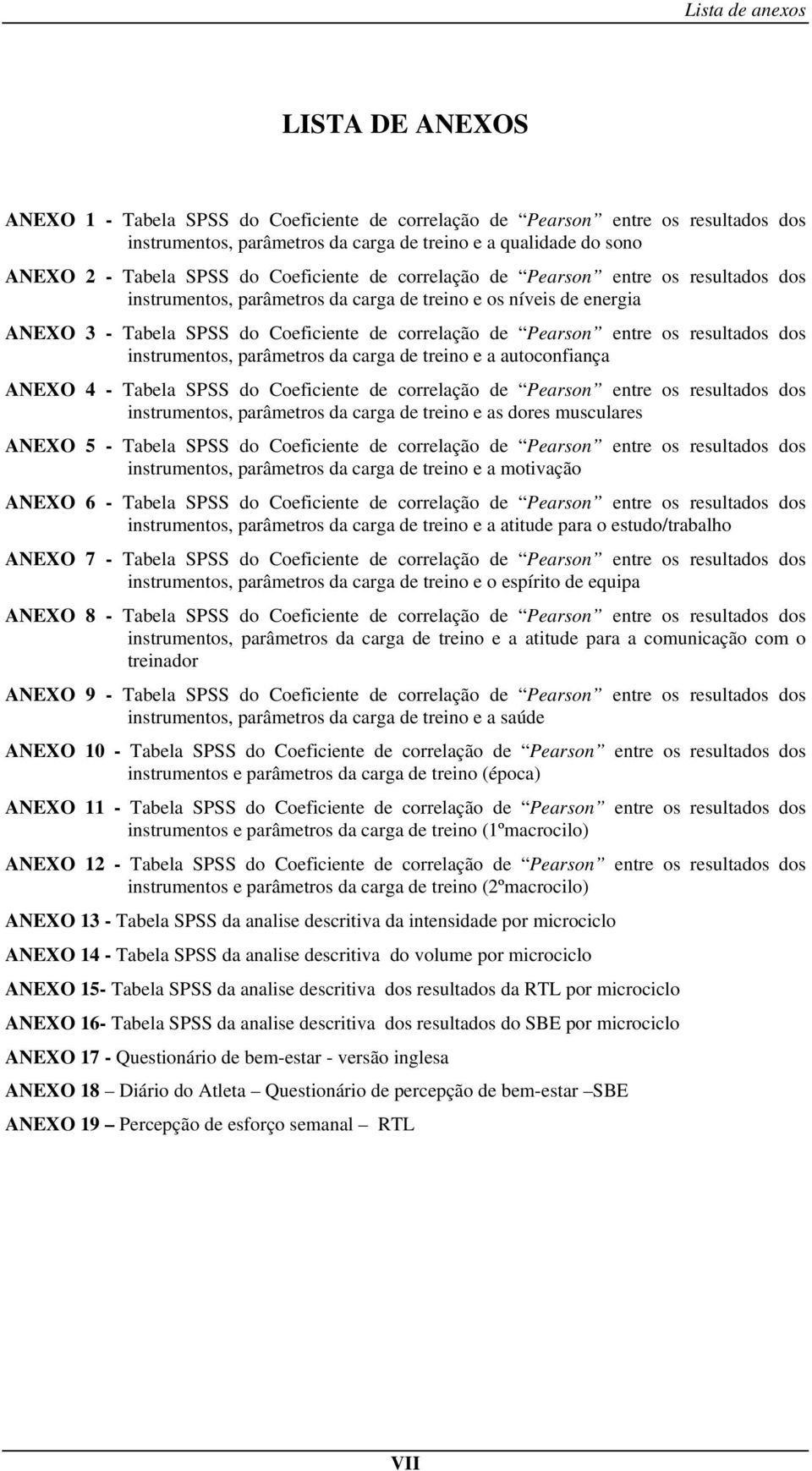 entre os resultados dos instrumentos, parâmetros da carga de treino e a autoconfiança AEXO 4 - Tabela SPSS do Coeficiente de correlação de Pearson entre os resultados dos instrumentos, parâmetros da