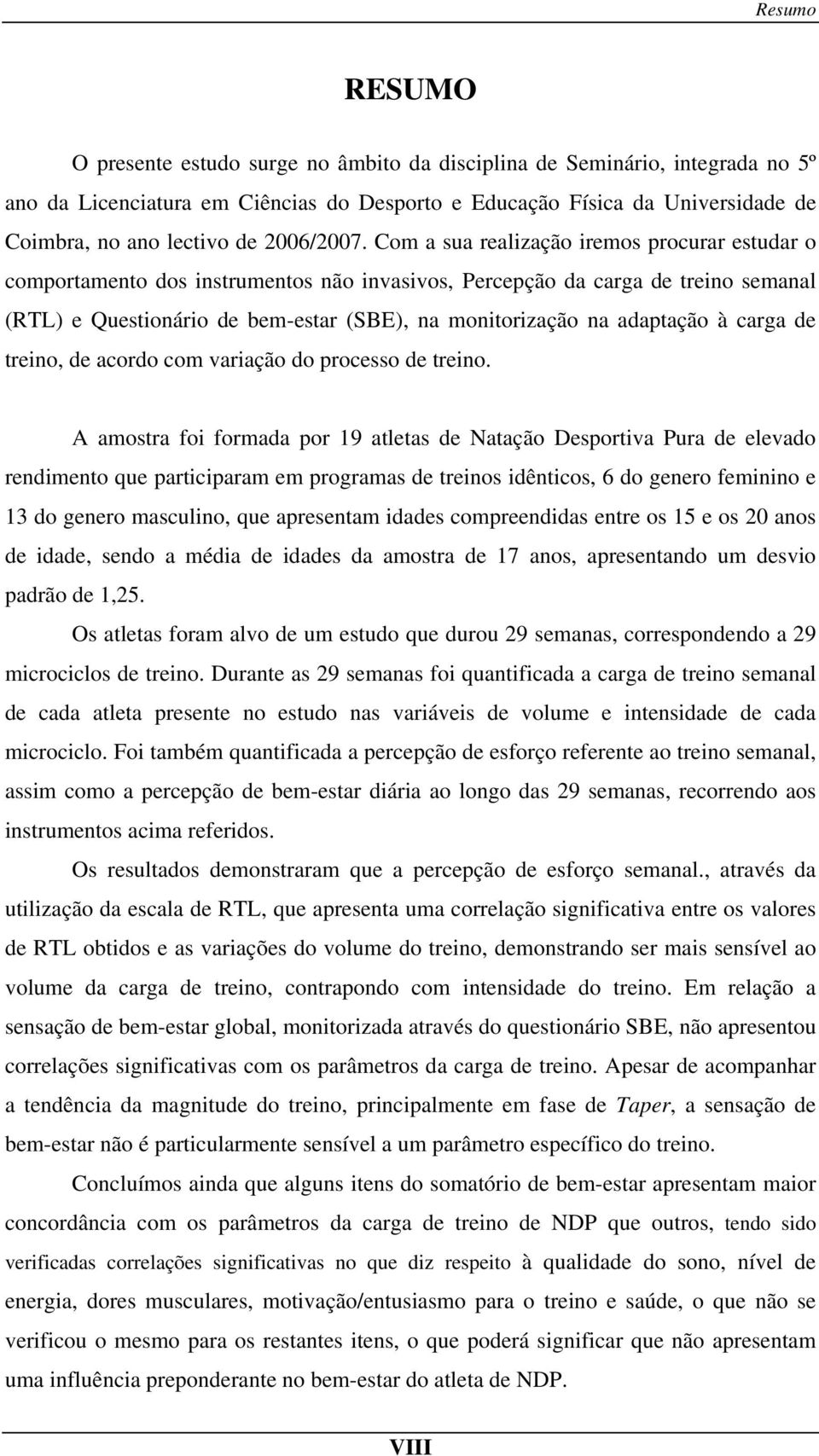 Com a sua realização iremos procurar estudar o comportamento dos instrumentos não invasivos, Percepção da carga de treino semanal (RTL) e Questionário de bem-estar (SBE), na monitorização na