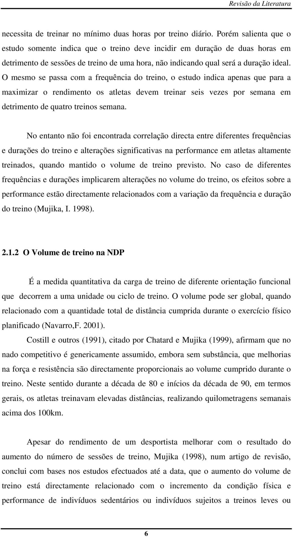 O mesmo se passa com a frequência do treino, o estudo indica apenas que para a maximizar o rendimento os atletas devem treinar seis vezes por semana em detrimento de quatro treinos semana.