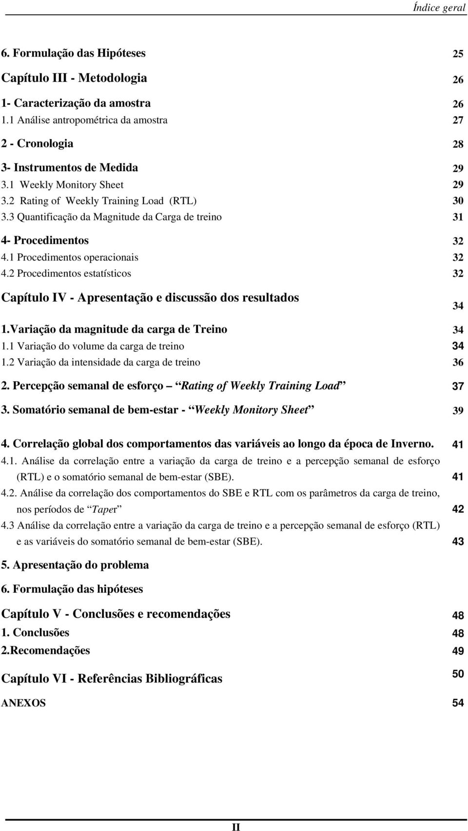 2 Procedimentos estatísticos 32 Capítulo IV - Apresentação e discussão dos resultados 34 1.Variação da magnitude da carga de Treino 34 1.1 Variação do volume da carga de treino 34 1.