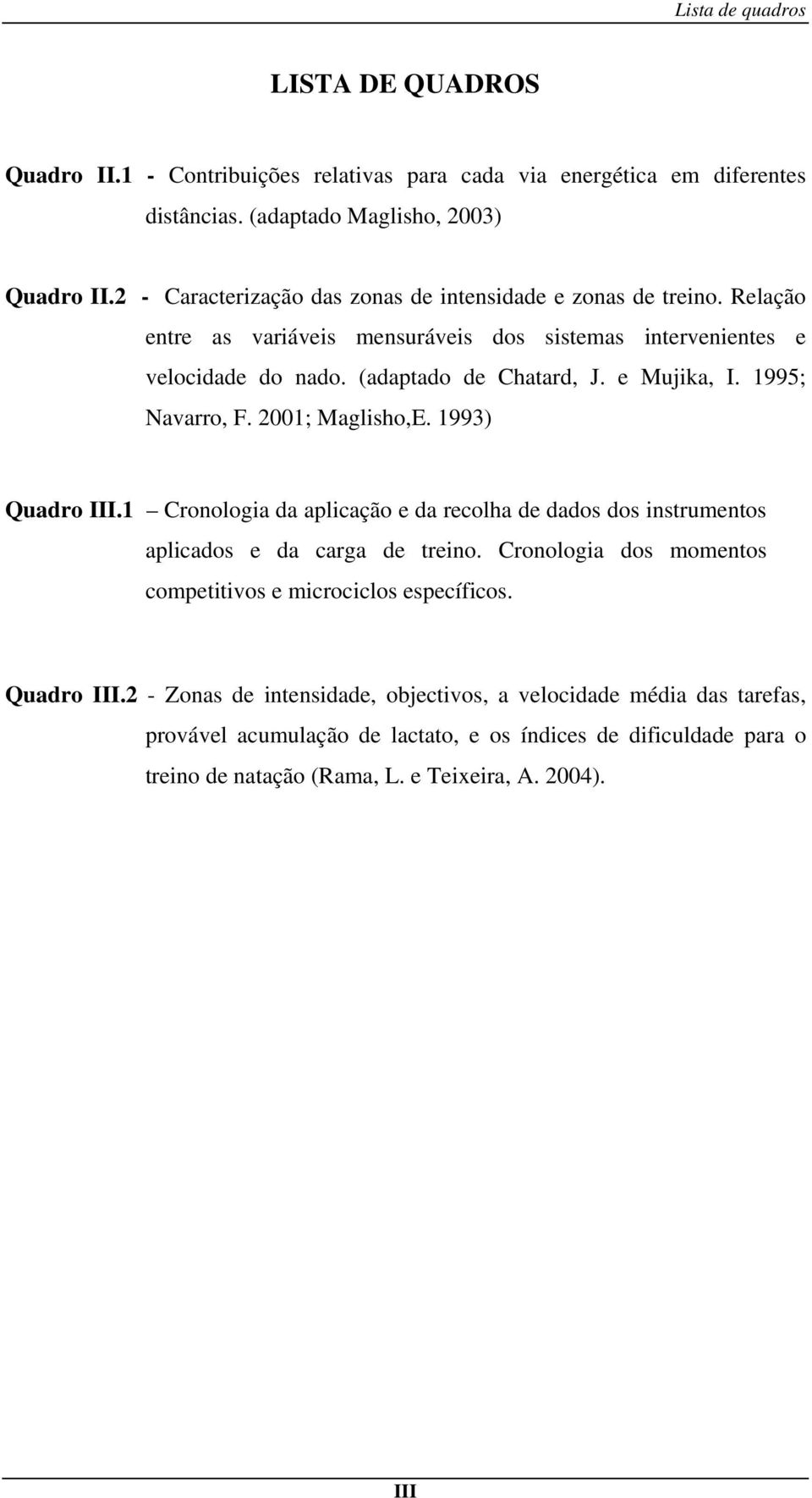 1995; avarro, F. 2001; Maglisho,E. 1993) Quadro III.1 Cronologia da aplicação e da recolha de dados dos instrumentos aplicados e da carga de treino.