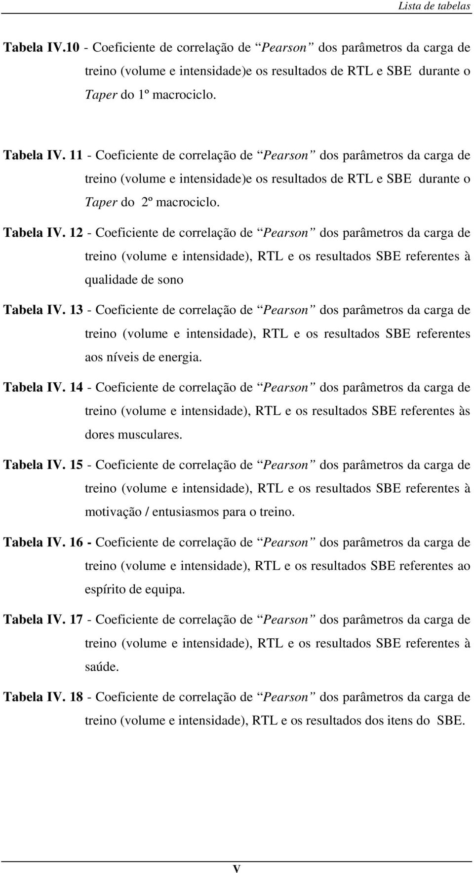 13 - Coeficiente de correlação de Pearson dos parâmetros da carga de treino (volume e intensidade), RTL e os resultados SBE referentes aos níveis de energia. Tabela IV.