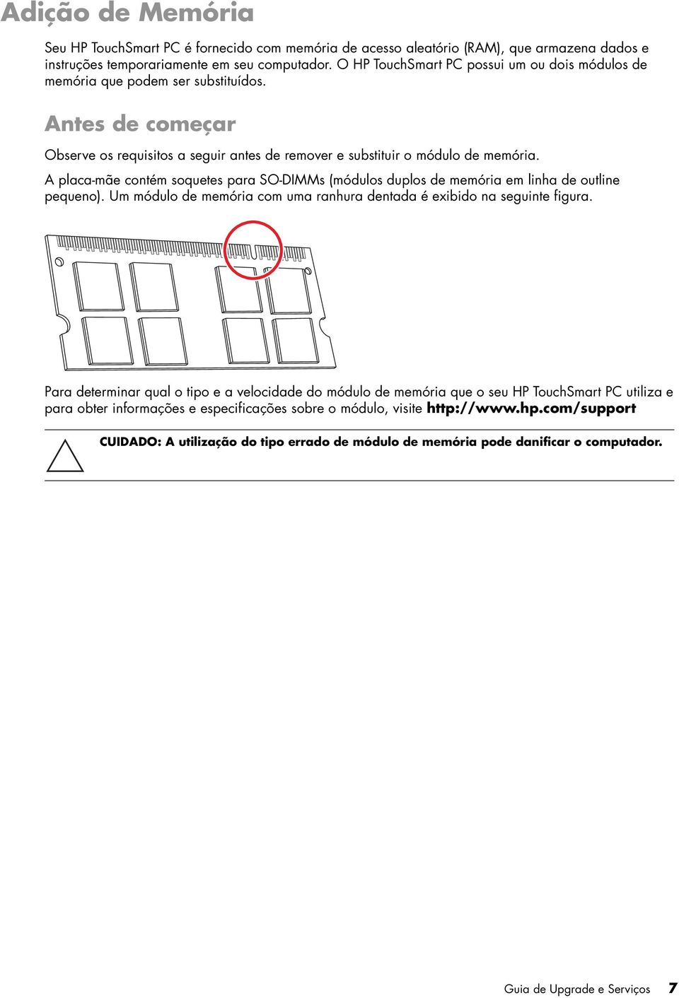 A placa-mãe contém soquetes para SO-DIMMs (módulos duplos de memória em linha de outline pequeno). Um módulo de memória com uma ranhura dentada é exibido na seguinte figura.