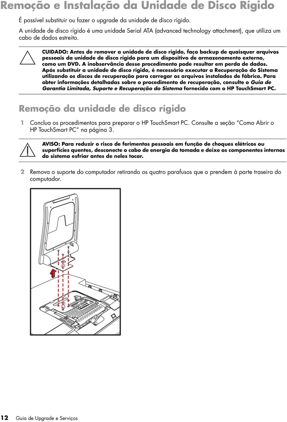 CUIDADO: Antes de remover a unidade de disco rígido, faça backup de quaisquer arquivos pessoais da unidade de disco rígido para um dispositivo de armazenamento externo, como um DVD.