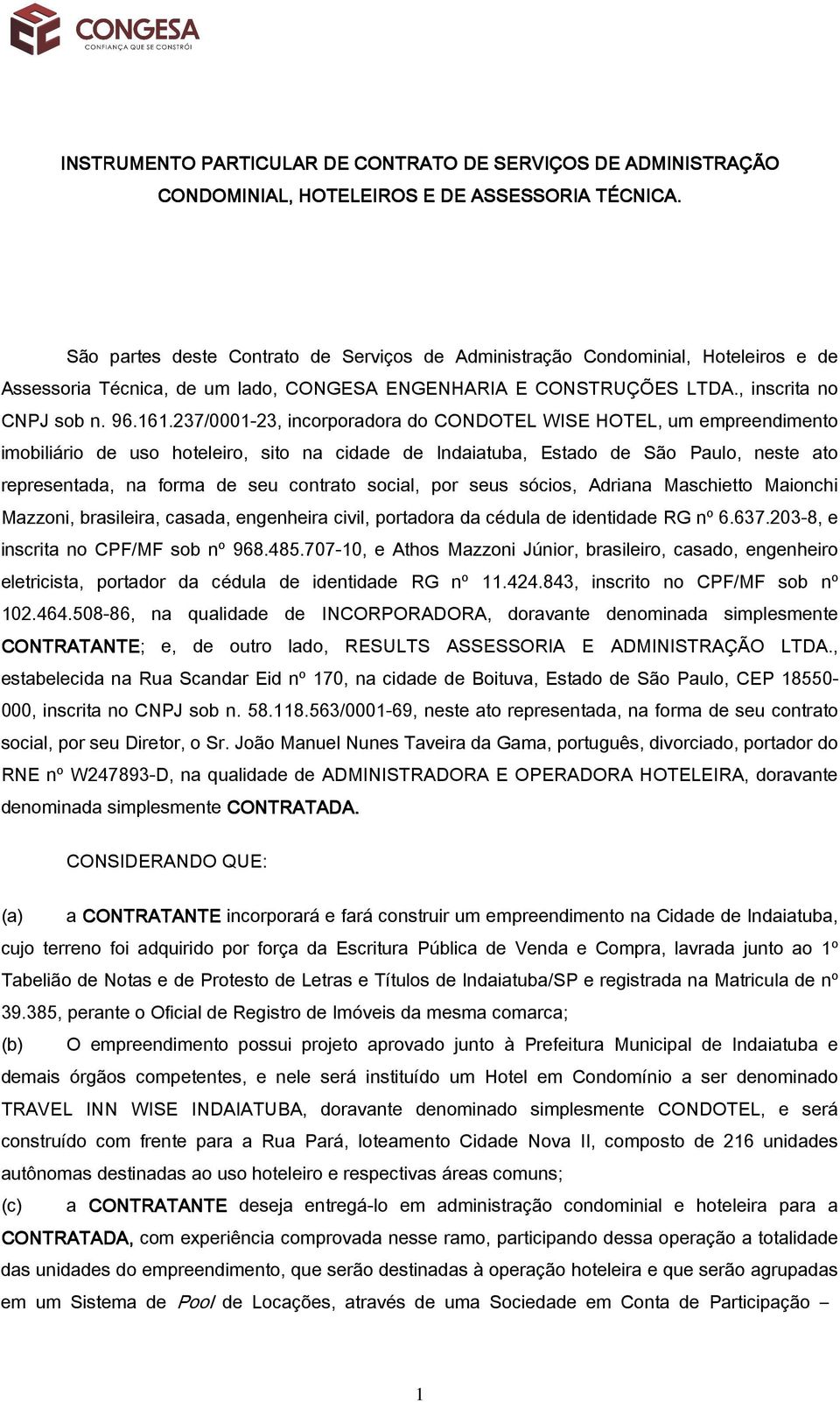 237/0001-23, incorporadora do CONDOTEL WISE HOTEL, um empreendimento imobiliário de uso hoteleiro, sito na cidade de Indaiatuba, Estado de São Paulo, neste ato representada, na forma de seu contrato