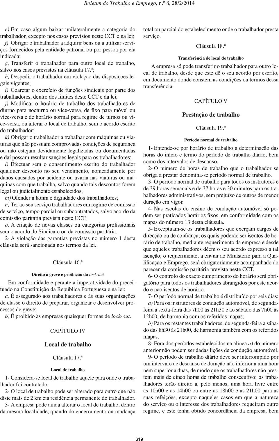 ª; h) Despedir o trabalhador em violação das disposições legais vigentes; i) Coarctar o exercício de funções sindicais por parte dos trabalhadores, dentro dos limites deste CCT e da lei; j) Modificar