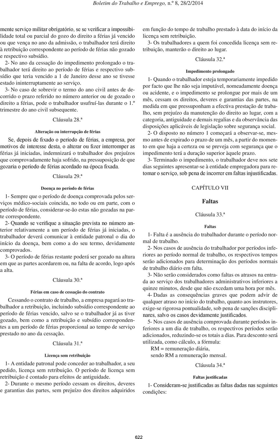 2- No ano da cessação do impedimento prolongado o trabalhador terá direito ao período de férias e respectivo subsídio que teria vencido a 1 de Janeiro desse ano se tivesse estado ininterruptamente ao