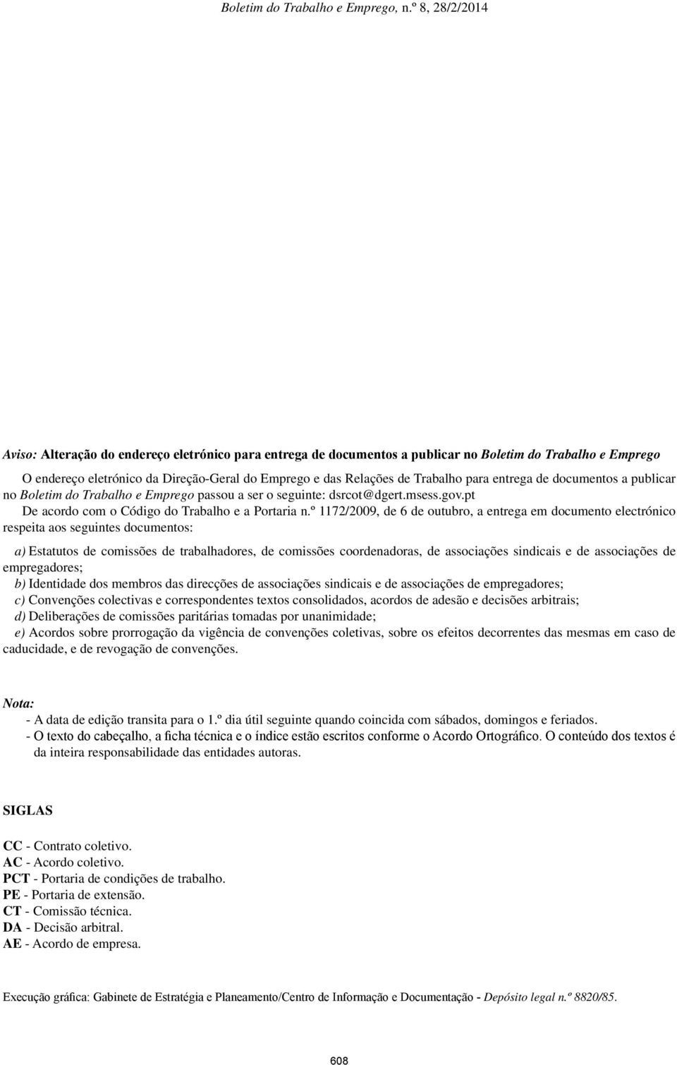 º 1172/2009, de 6 de outubro, a entrega em documento electrónico respeita aos seguintes documentos: a) Estatutos de comissões de trabalhadores, de comissões coordenadoras, de associações sindicais e