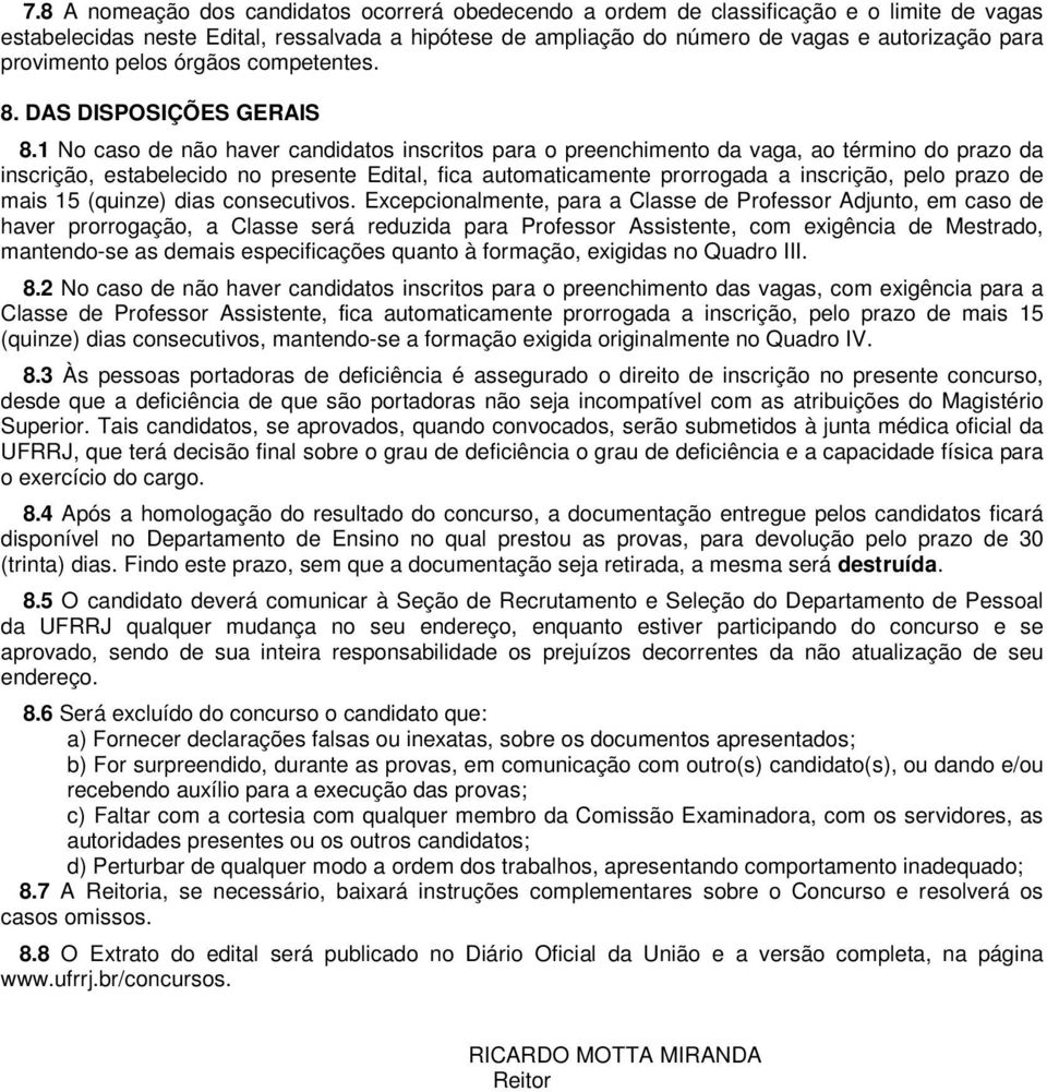 1 No caso de não haver candidatos inscritos para o preenchimento da vaga, ao término do prazo da inscrição, estabelecido no presente Edital, fica automaticamente prorrogada a inscrição, pelo prazo de