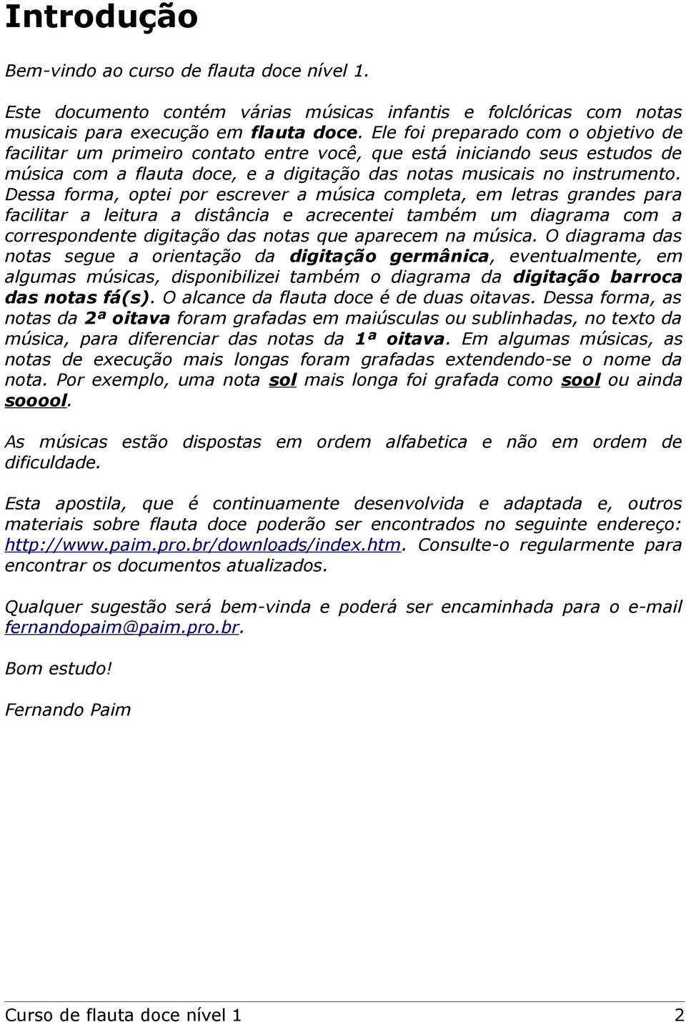 Dessa forma, optei por escrever a música completa, em letras grandes para facilitar a leitura a distância e acrecentei também um diagrama com a correspondente digitação das notas que aparecem na