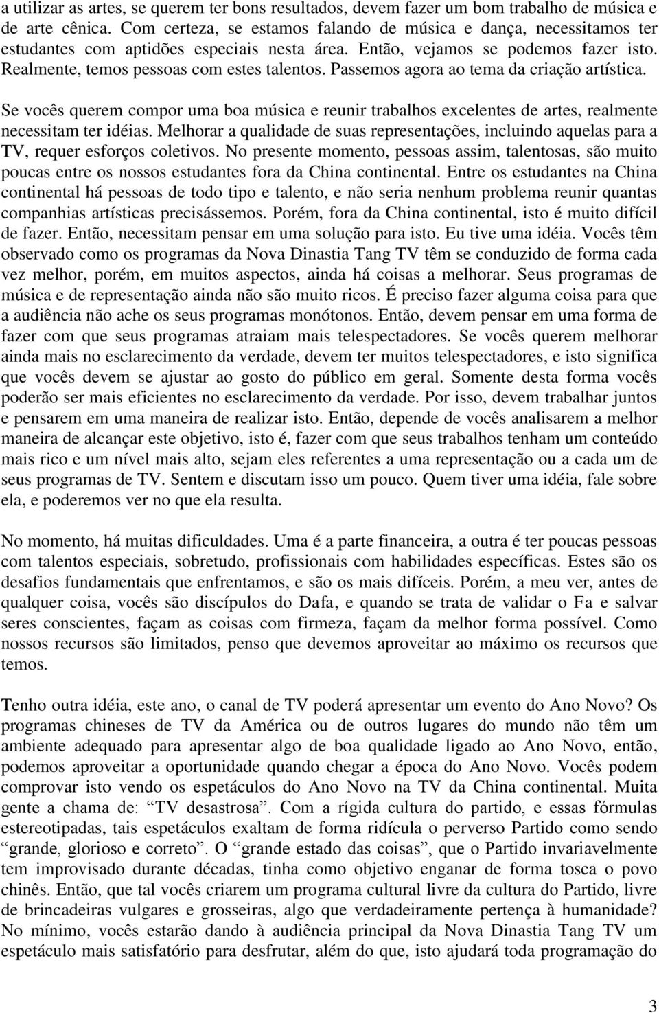 Passemos agora ao tema da criação artística. Se vocês querem compor uma boa música e reunir trabalhos excelentes de artes, realmente necessitam ter idéias.