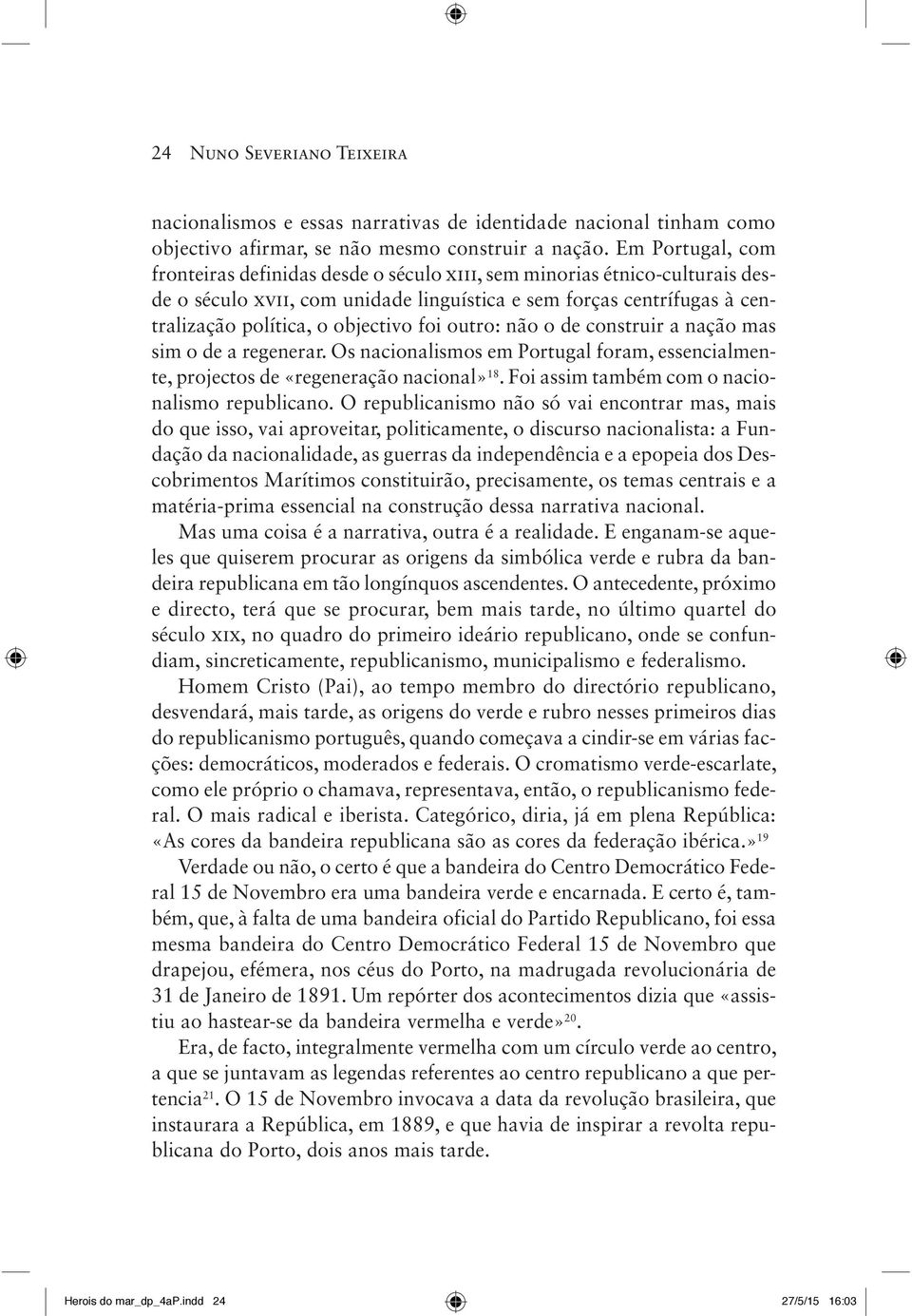 foi outro: não o de construir a nação mas sim o de a regenerar. Os nacionalismos em Portugal foram, essencialmente, projectos de «regeneração nacional» 18.