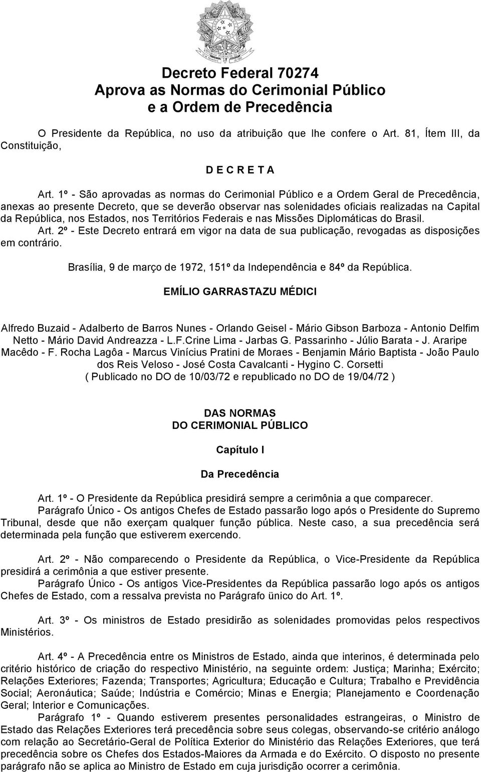 1º - São aprovadas as normas do Cerimonial Público e a Ordem Geral de Precedência, anexas ao presente Decreto, que se deverão observar nas solenidades oficiais realizadas na Capital da República, nos