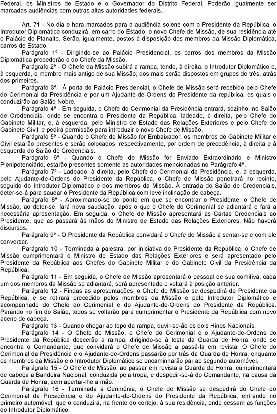 Planalto. Serão, igualmente, postos à disposição dos membros da Missão Diplomática, carros de Estado.