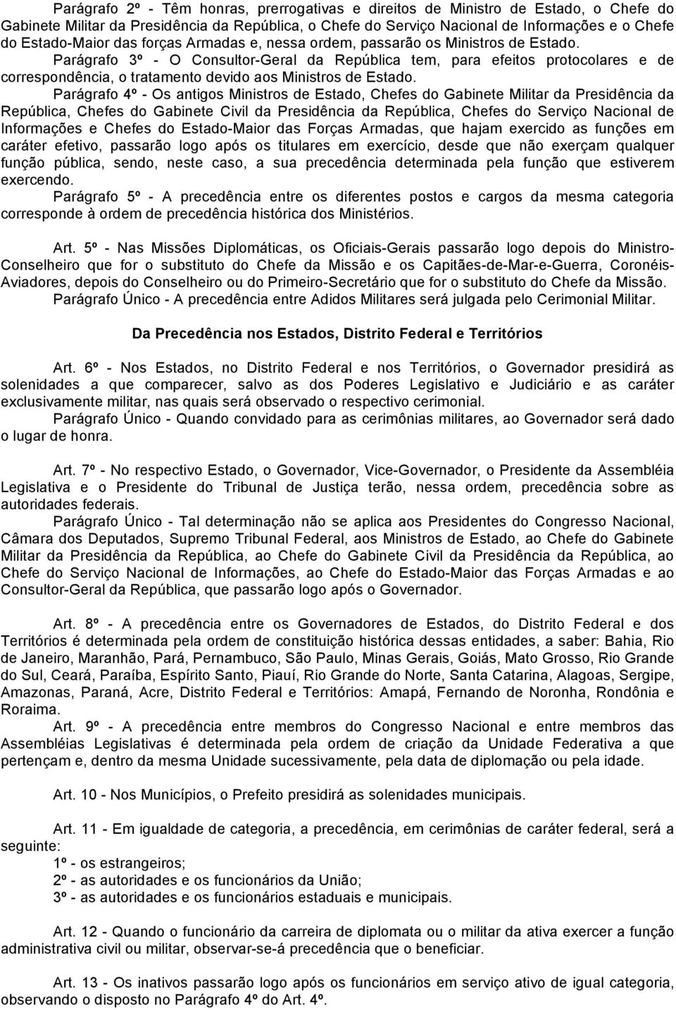 Parágrafo 3º - O Consultor-Geral da República tem, para efeitos protocolares e de correspondência, o tratamento devido aos Ministros de Estado.