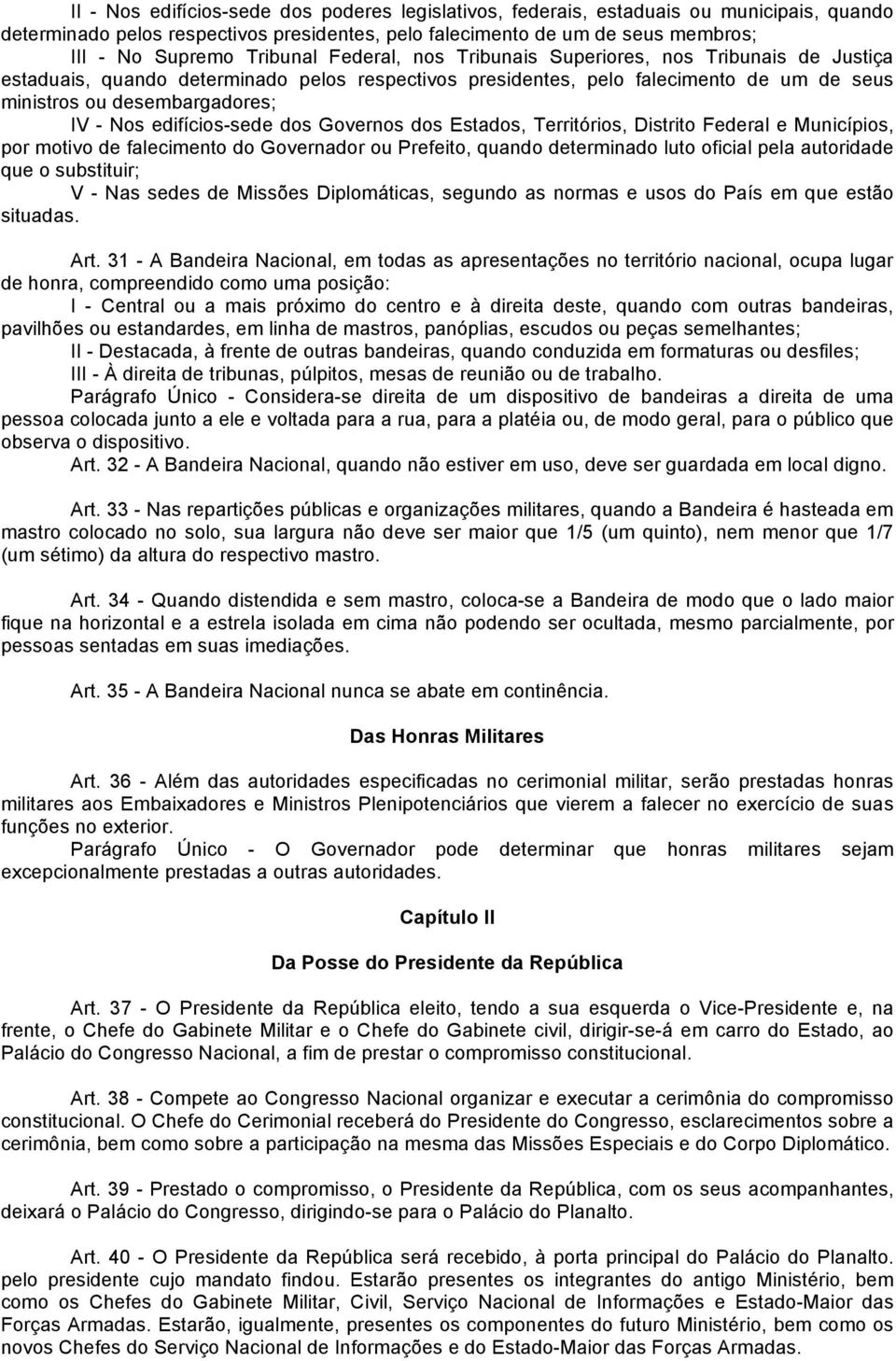 edifícios-sede dos Governos dos Estados, Territórios, Distrito Federal e Municípios, por motivo de falecimento do Governador ou Prefeito, quando determinado luto oficial pela autoridade que o