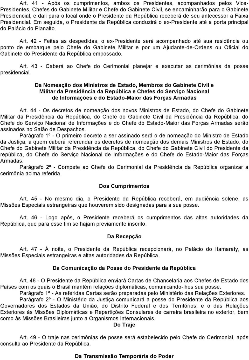 Em seguida, o Presidente da República conduzirá o ex-presidente até a porta principal do Palácio do Planalto. Art.