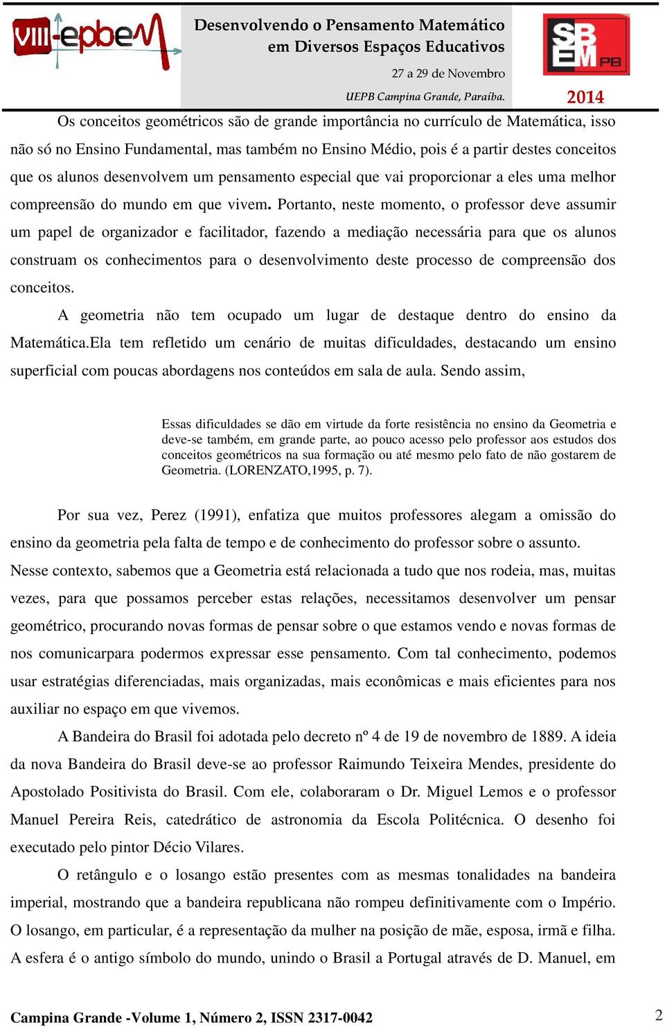 Portanto, neste momento, o professor deve assumir um papel de organizador e facilitador, fazendo a mediação necessária para que os alunos construam os conhecimentos para o desenvolvimento deste