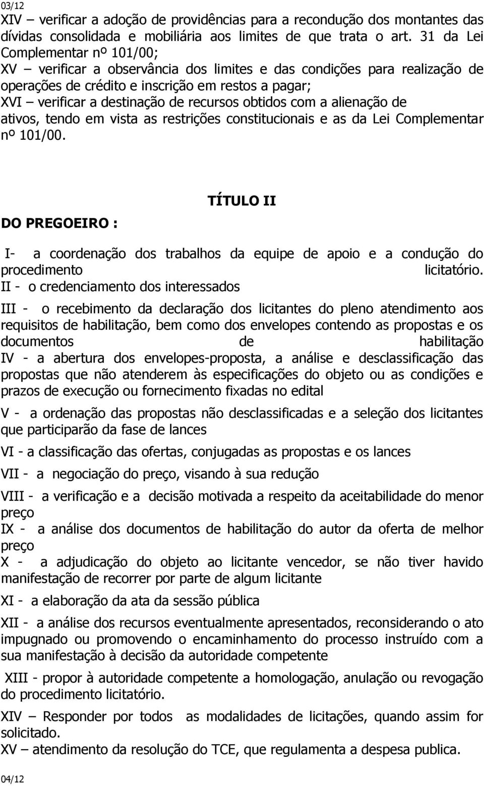 obtidos com a alienação de ativos, tendo em vista as restrições constitucionais e as da Lei Complementar nº 101/00.