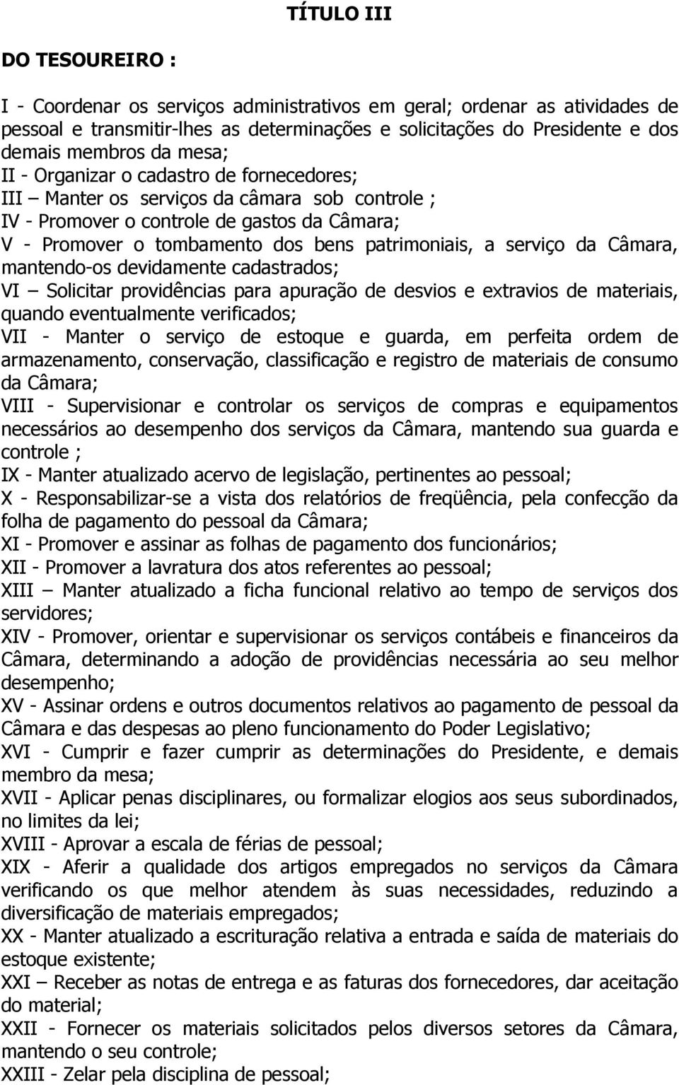 serviço da Câmara, mantendo-os devidamente cadastrados; VI Solicitar providências para apuração de desvios e extravios de materiais, quando eventualmente verificados; VII - Manter o serviço de