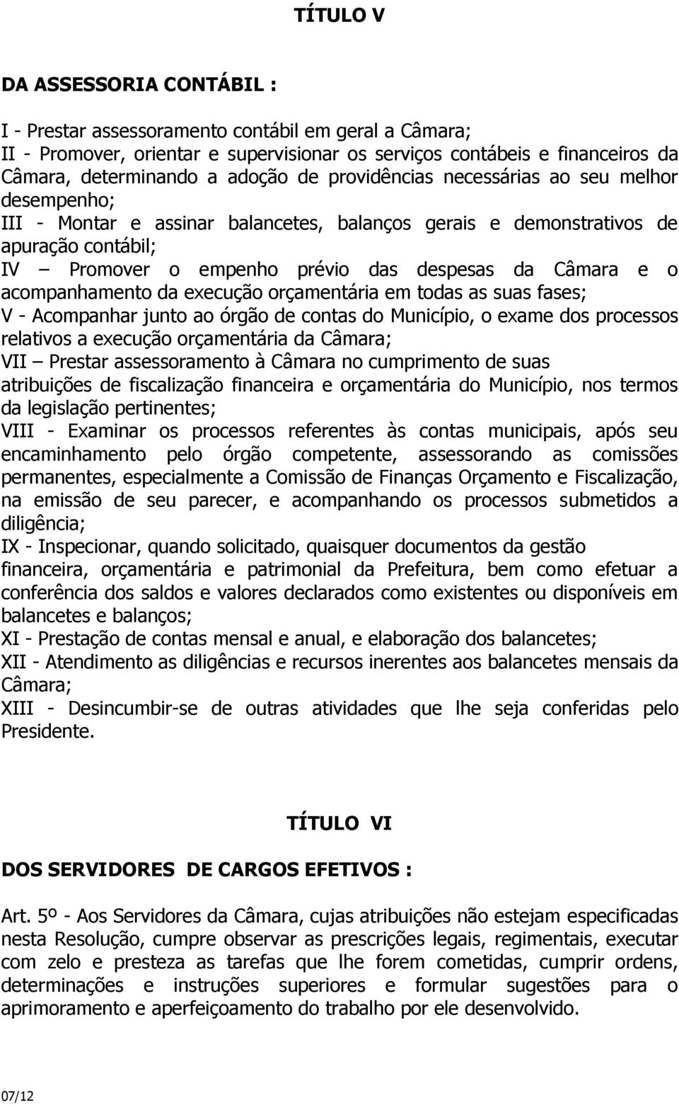 acompanhamento da execução orçamentária em todas as suas fases; V - Acompanhar junto ao órgão de contas do Município, o exame dos processos relativos a execução orçamentária da Câmara; VII Prestar