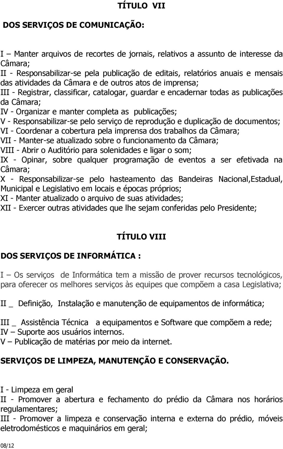 publicações; V - Responsabilizar-se pelo serviço de reprodução e duplicação de documentos; VI - Coordenar a cobertura pela imprensa dos trabalhos da Câmara; VII - Manter-se atualizado sobre o