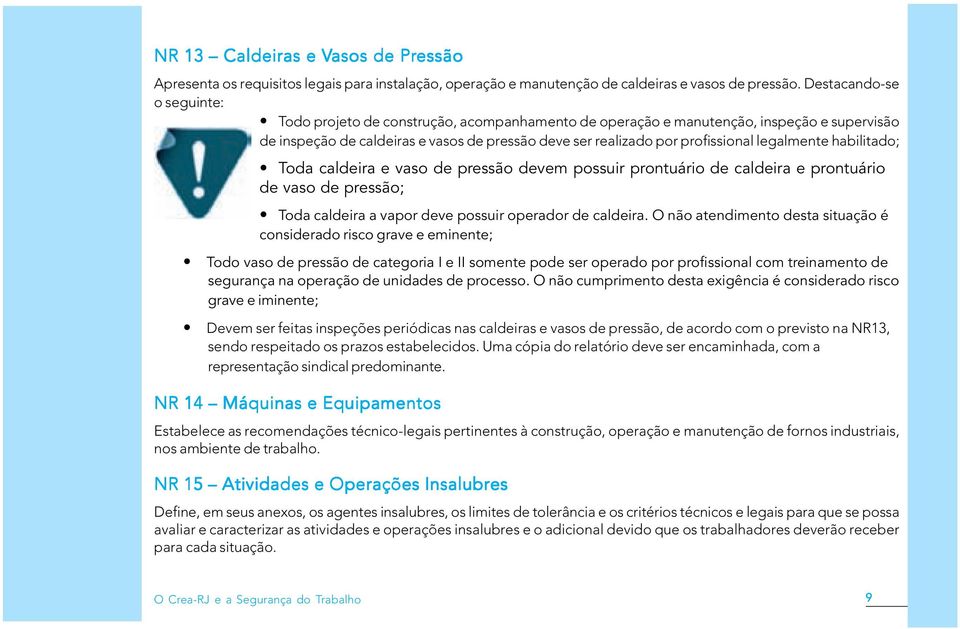 legalmente habilitado; Toda caldeira e vaso de pressão devem possuir prontuário de caldeira e prontuário de vaso de pressão; Toda caldeira a vapor deve possuir operador de caldeira.