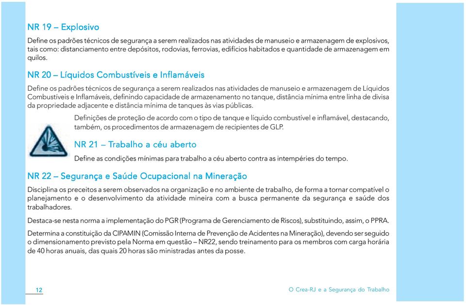 NR 20 Líquidos Combustíveis e Inflamáveis Define os padrões técnicos de segurança a serem realizados nas atividades de manuseio e armazenagem de Líquidos Combustíveis e Inflamáveis, definindo