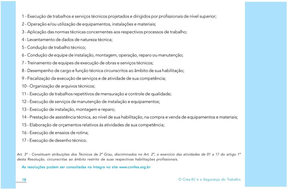 operação, reparo ou manutenção; 7 - Treinamento de equipes de execução de obras e serviços técnicos; 8 - Desempenho de cargo e função técnica circunscritos ao âmbito de sua habilitação; 9 -