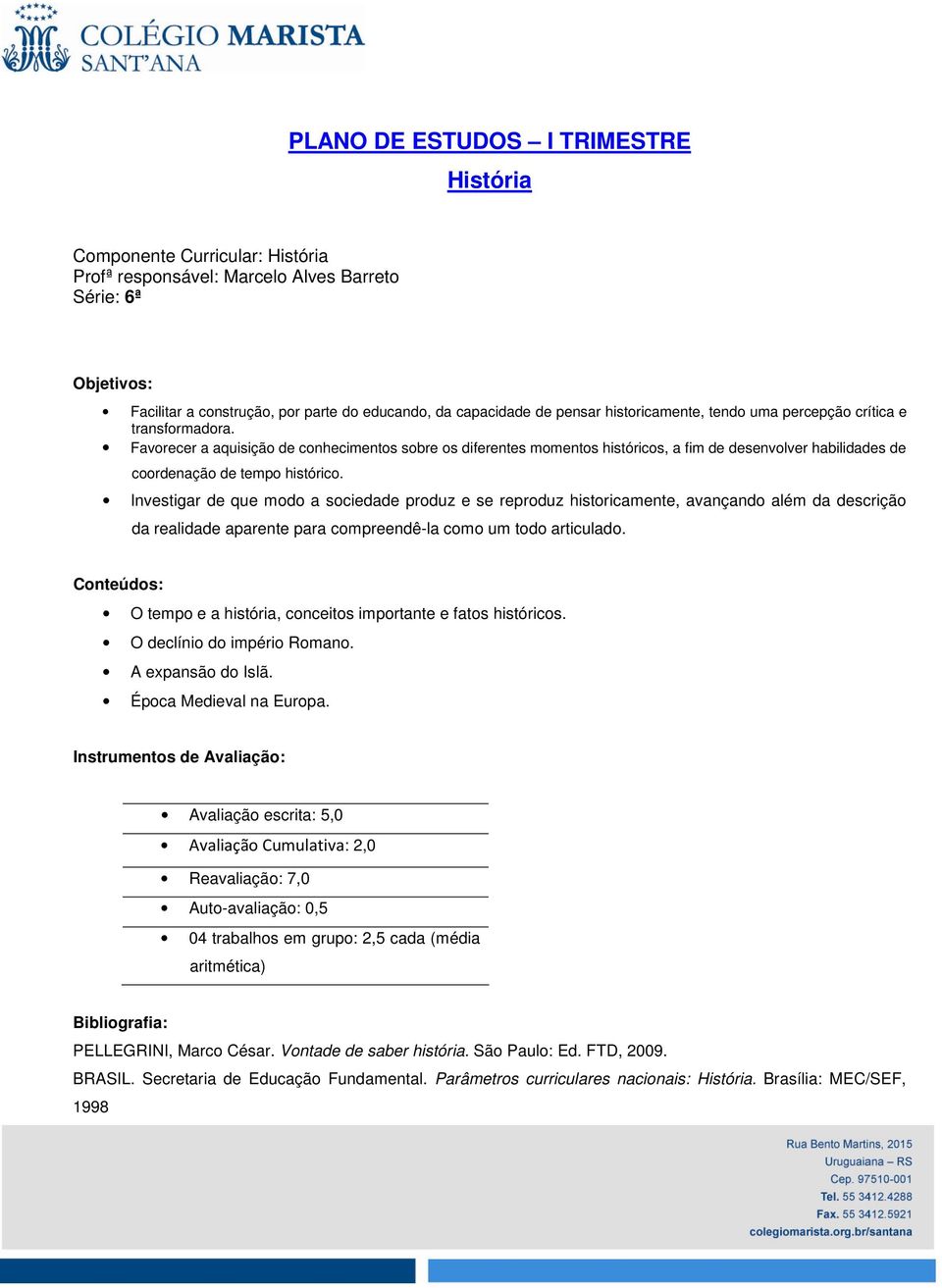 Favorecer a aquisição de conhecimentos sobre os diferentes momentos históricos, a fim de desenvolver habilidades de coordenação de tempo histórico.