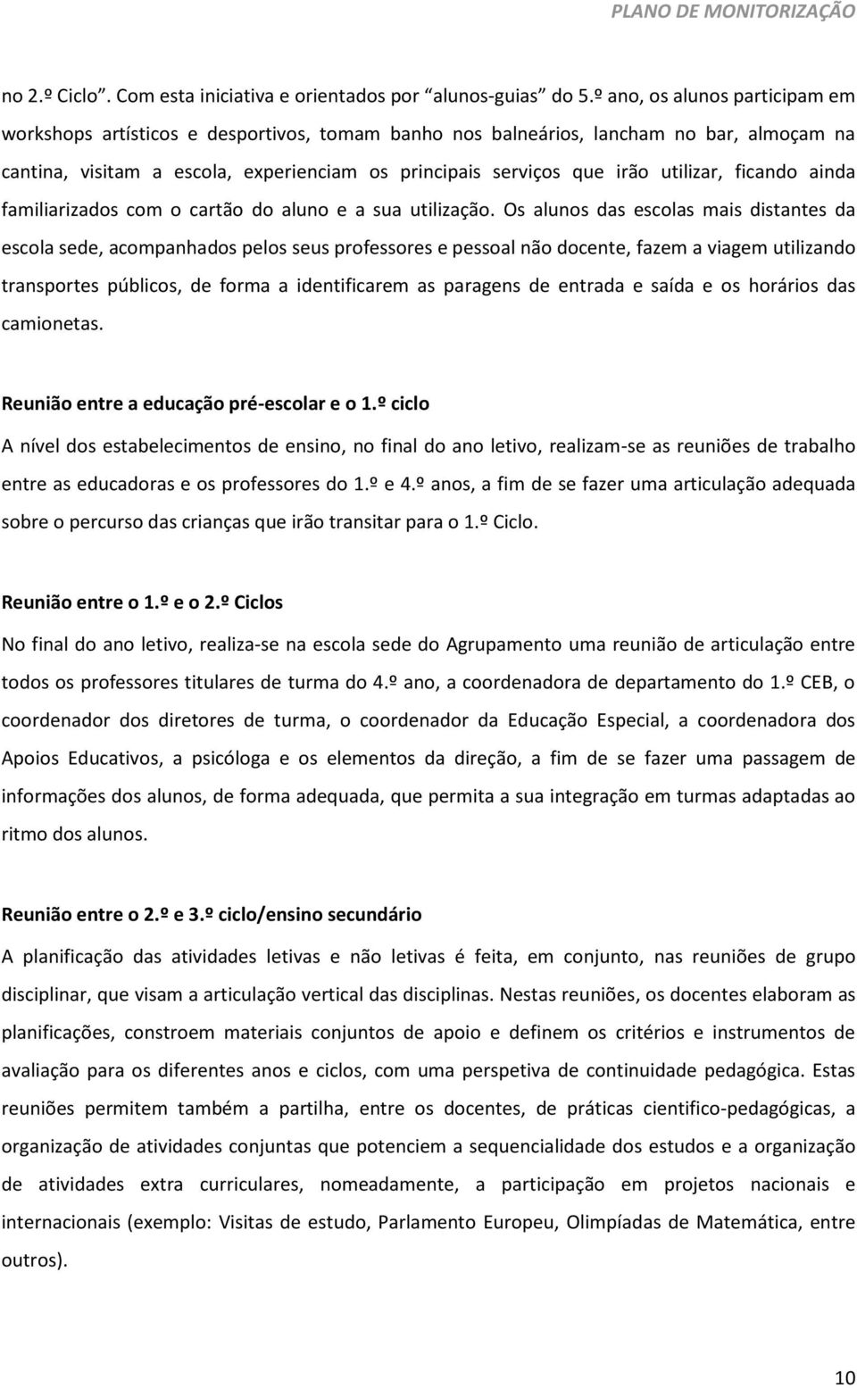 utilizar, ficando ainda familiarizados com o cartão do aluno e a sua utilização.