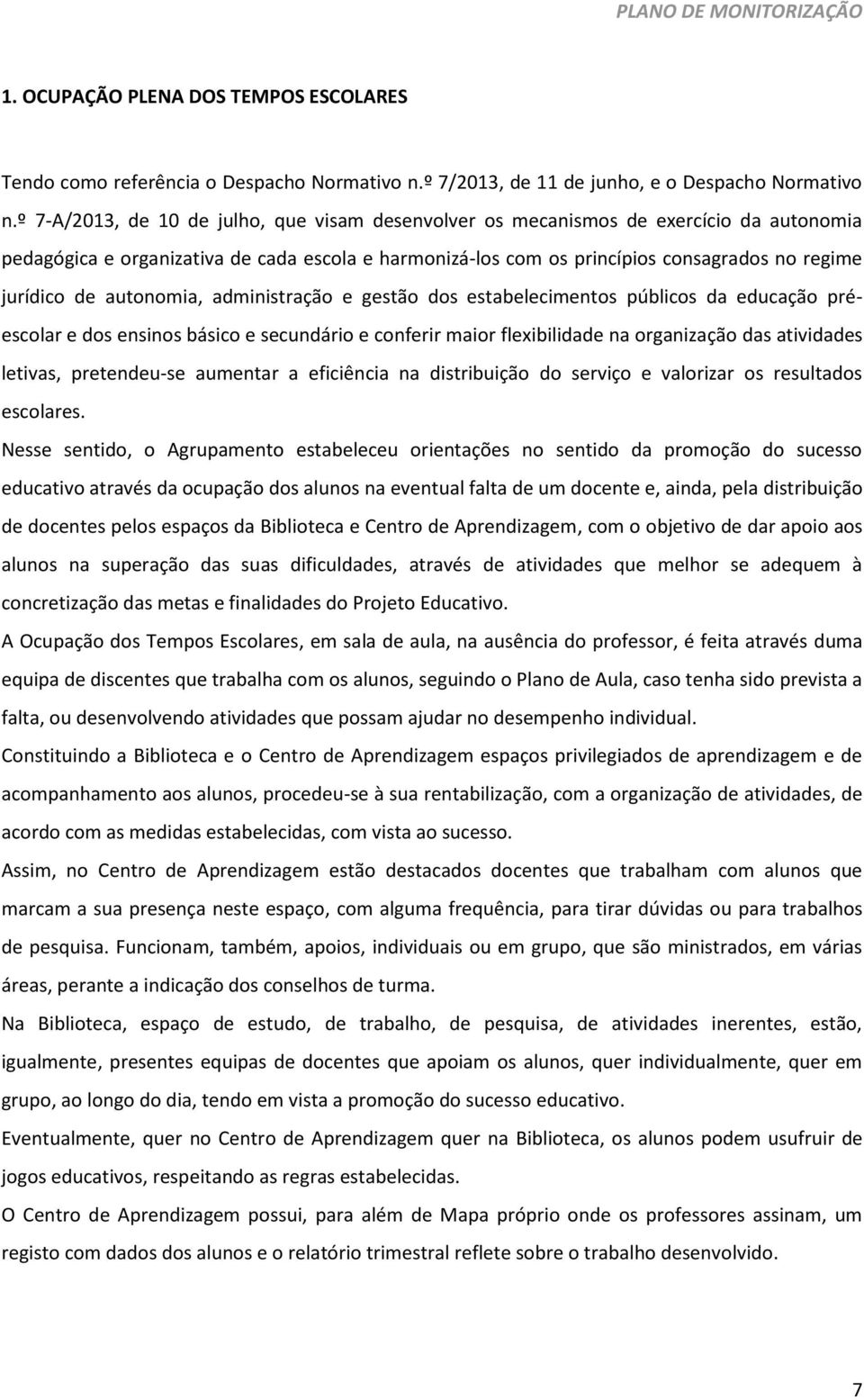 autonomia, administração e gestão dos estabelecimentos públicos da educação préescolar e dos ensinos básico e secundário e conferir maior flexibilidade na organização das atividades letivas,