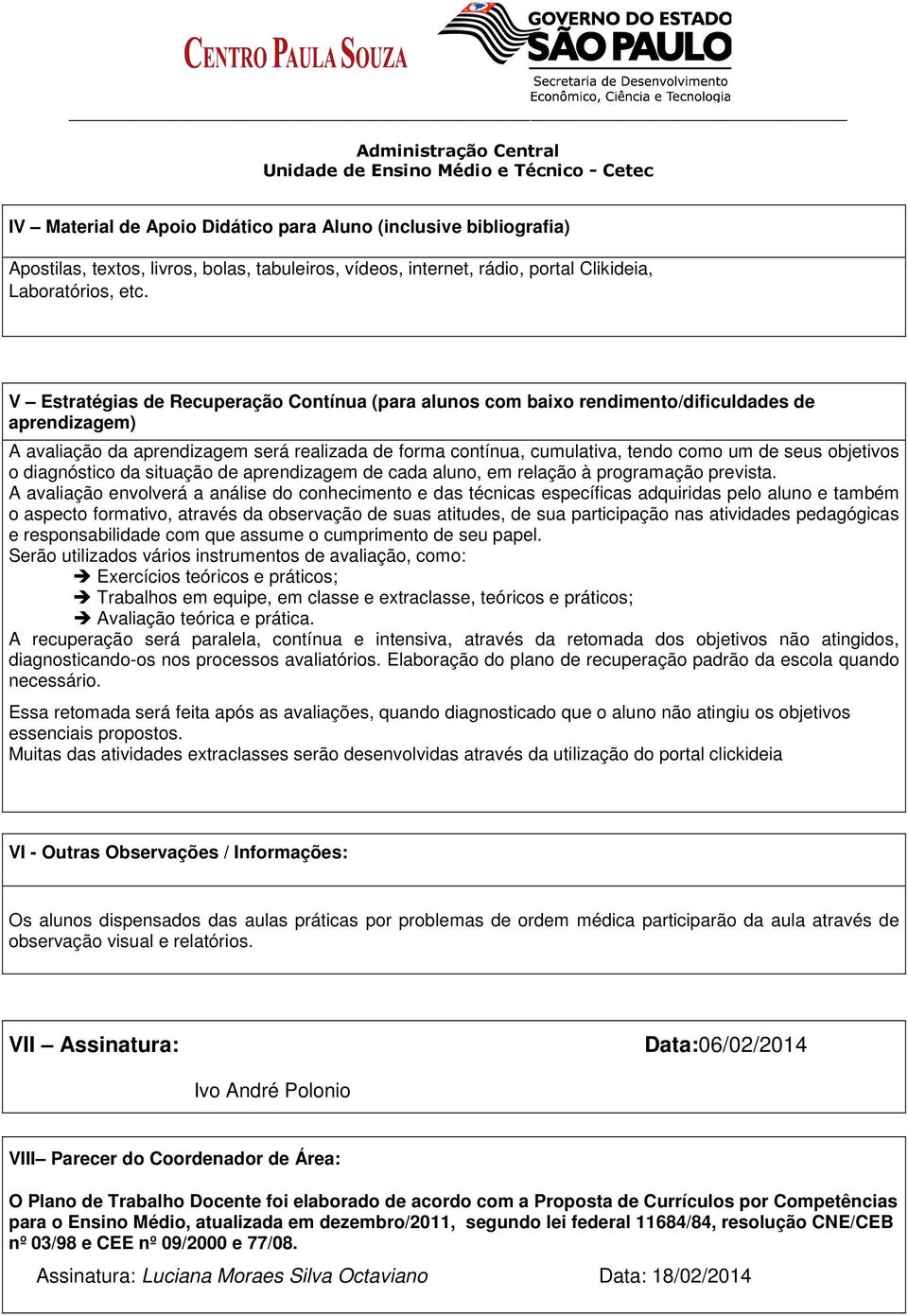 objetivos o diagnóstico da situação de aprendizagem de cada aluno, em relação à programação prevista.