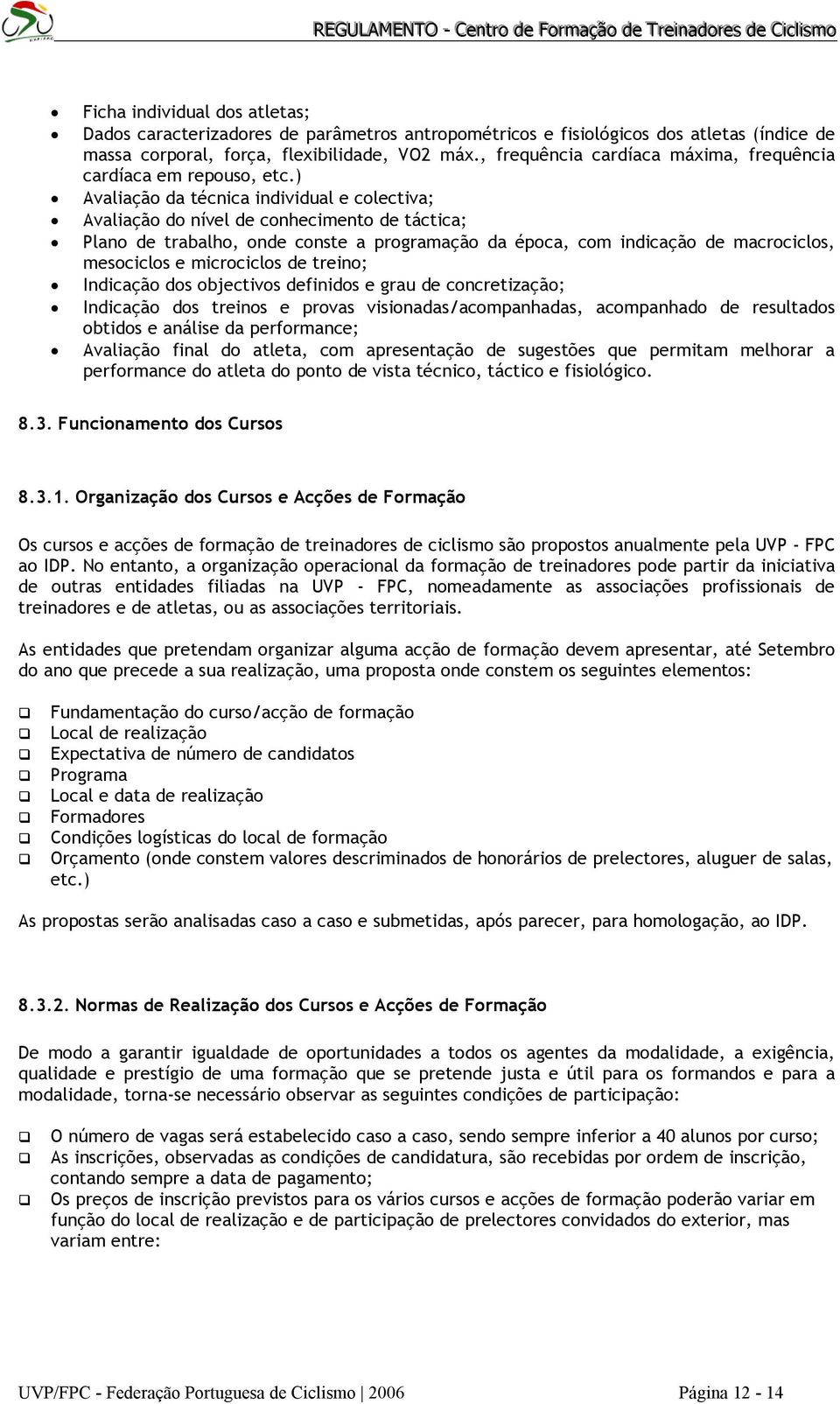 ) Avaliação da técnica individual e colectiva; Avaliação do nível de conhecimento de táctica; Plano de trabalho, onde conste a programação da época, com indicação de macrociclos, mesociclos e