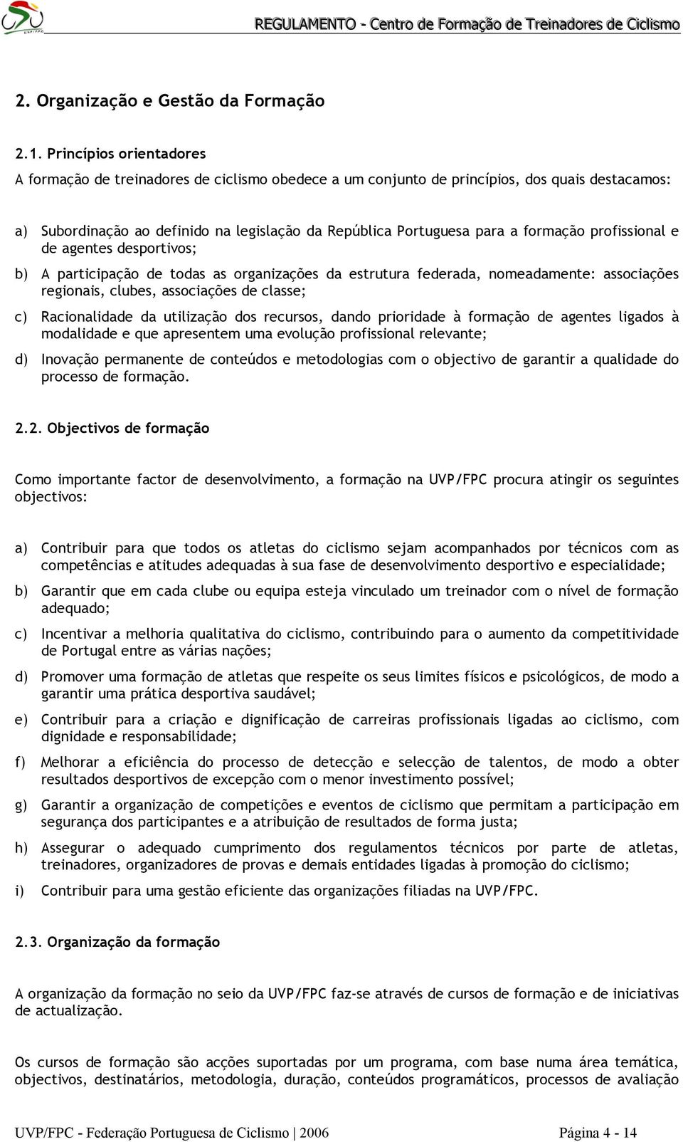 formação profissional e de agentes desportivos; b) A participação de todas as organizações da estrutura federada, nomeadamente: associações regionais, clubes, associações de classe; c) Racionalidade