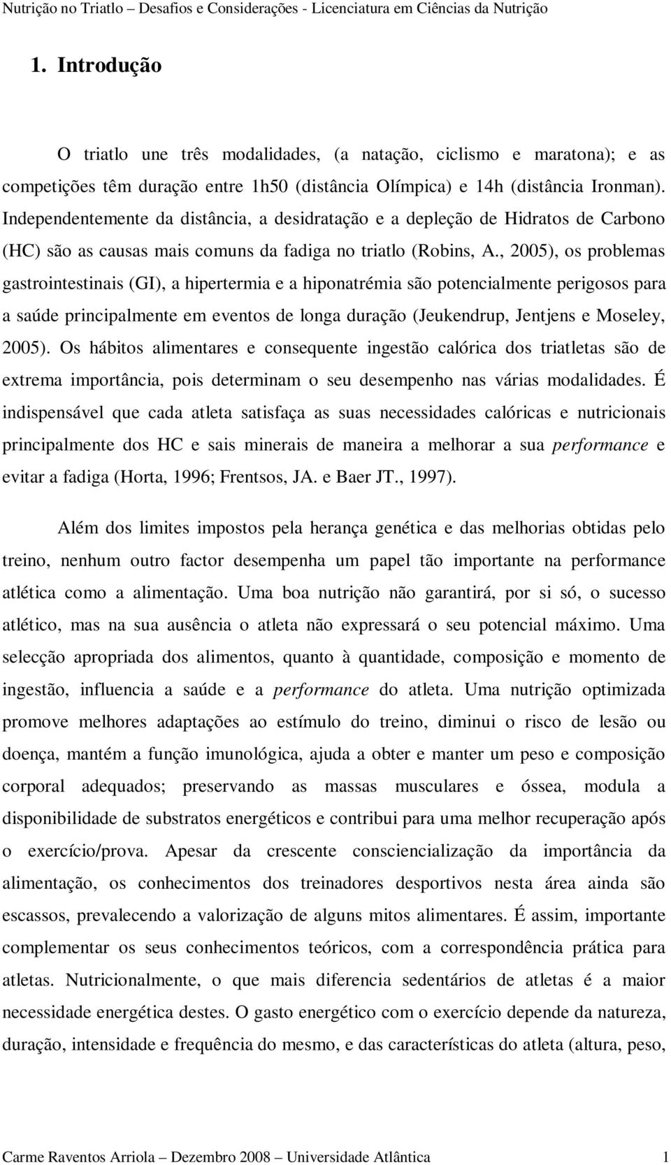 , 2005), os problemas gastrointestinais (GI), a hipertermia e a hiponatrémia são potencialmente perigosos para a saúde principalmente em eventos de longa duração (Jeukendrup, Jentjens e Moseley,