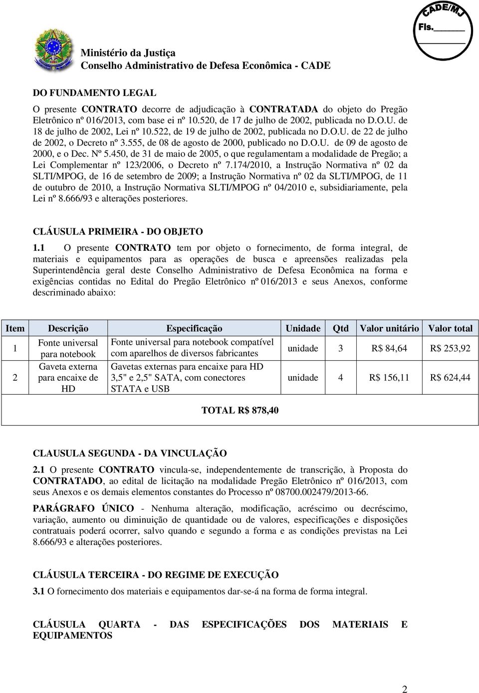 450, de 31 de maio de 2005, o que regulamentam a modalidade de Pregão; a Lei Complementar nº 123/2006, o Decreto nº 7.