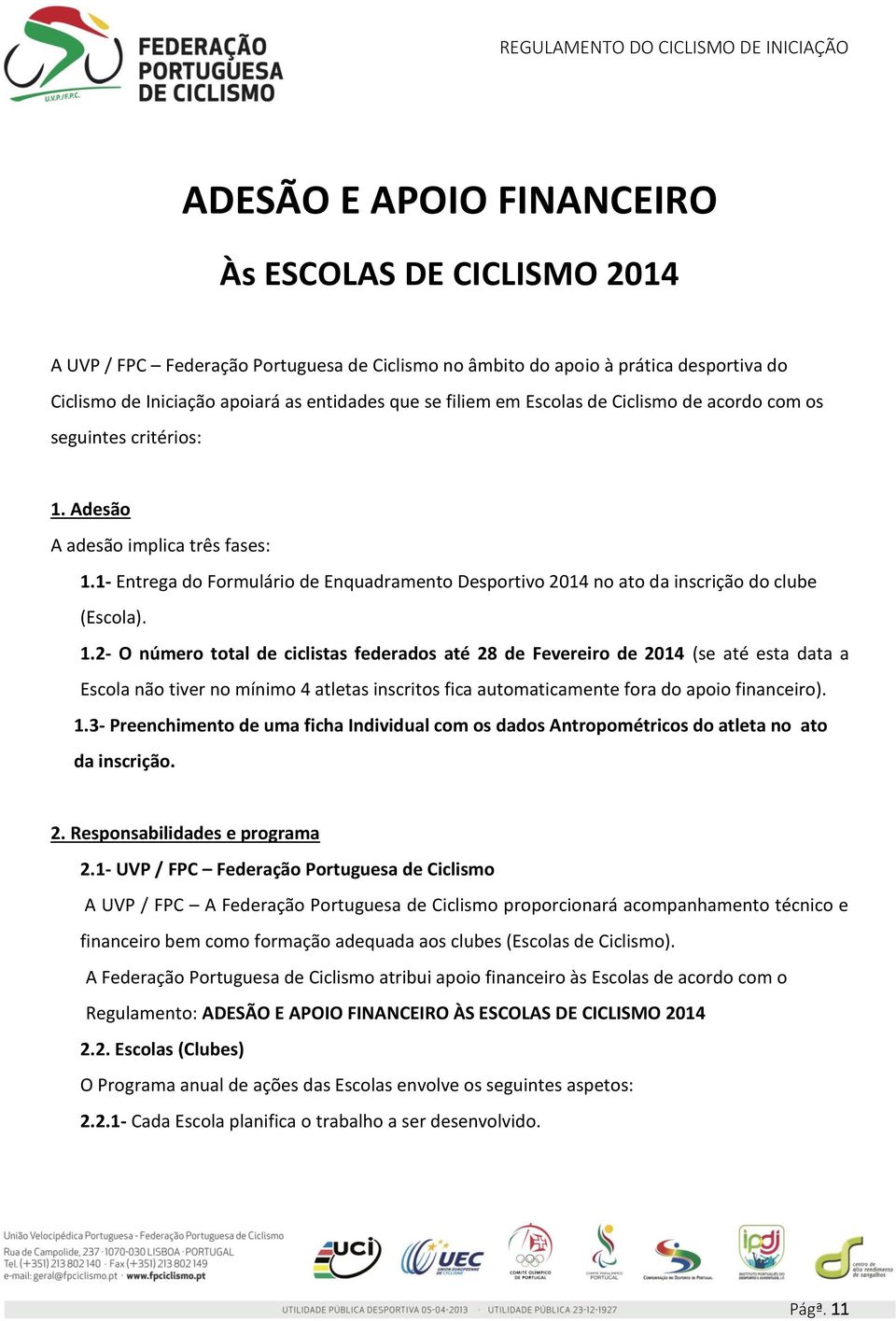 1.2- O número total de ciclistas federados até 28 de Fevereiro de 2014 (se até esta data a Escola não tiver no mínimo 4 atletas inscritos fica automaticamente fora do apoio financeiro). 1.