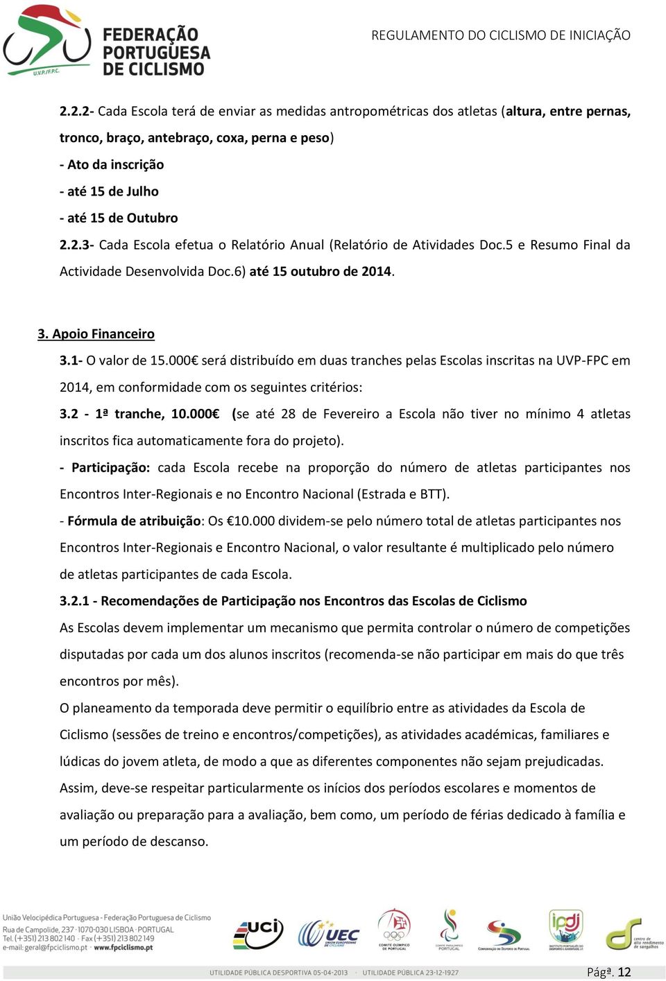 000 será distribuído em duas tranches pelas Escolas inscritas na UVP-FPC em 2014, em conformidade com os seguintes critérios: 3.2-1ª tranche, 10.