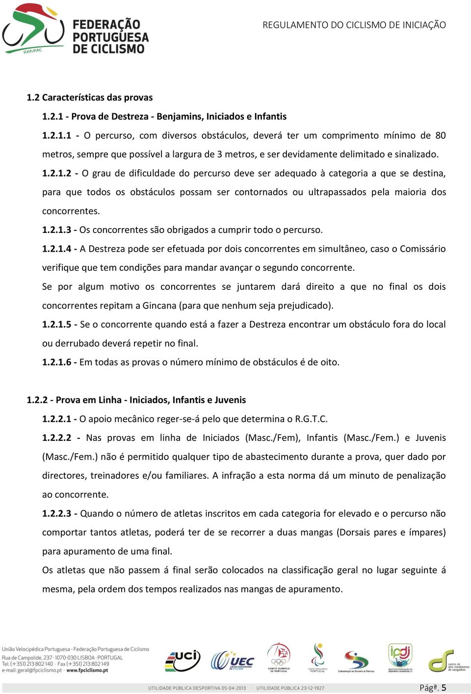 1.2.1.4 - A Destreza pode ser efetuada por dois concorrentes em simultâneo, caso o Comissário verifique que tem condições para mandar avançar o segundo concorrente.